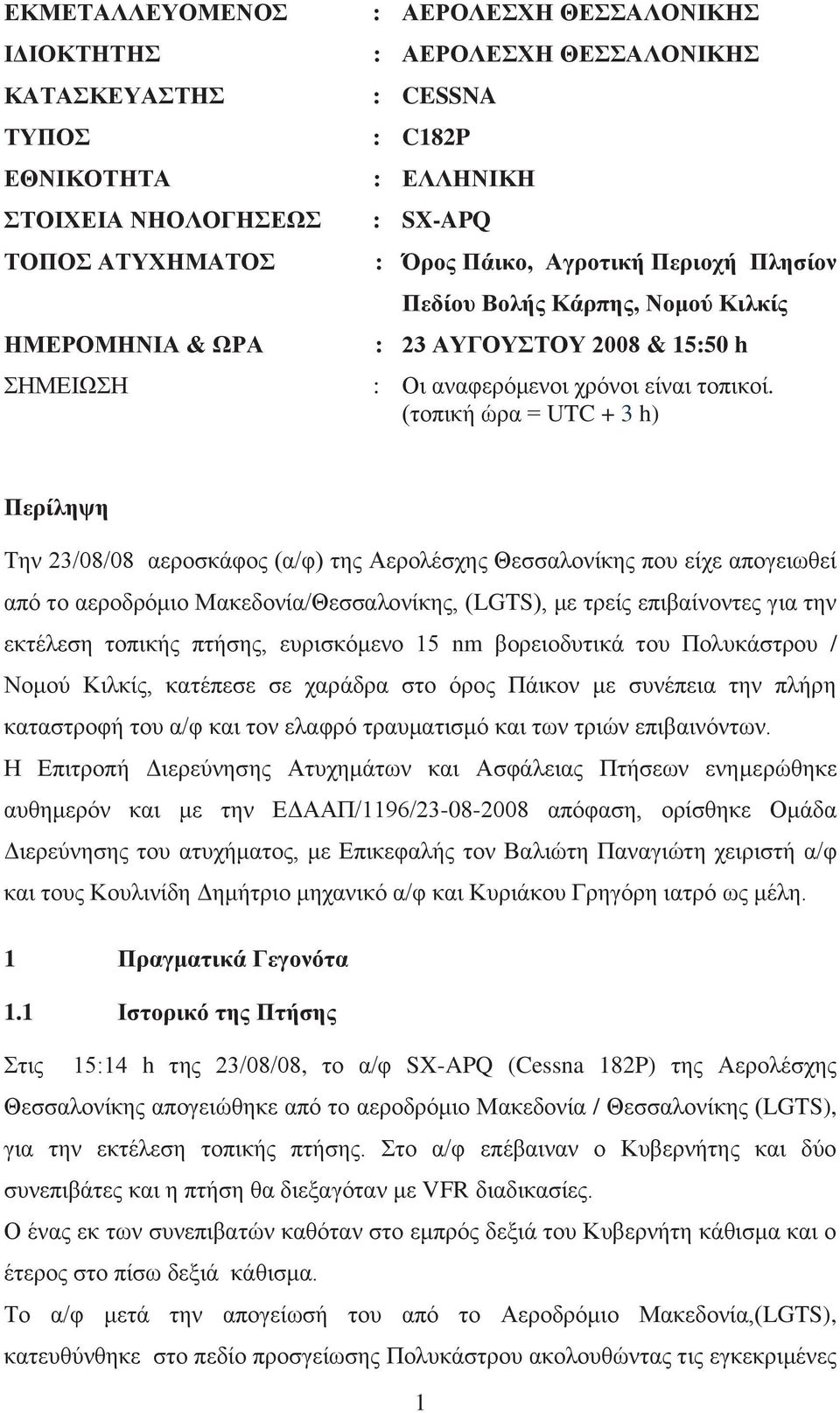 (τοπική ώρα = UTC + 3 h) Περίληψη Την 23/08/08 αεροσκάφος (α/φ) της Αερολέσχης Θεσσαλονίκης που είχε απογειωθεί από το αεροδρόμιο Μακεδονία/Θεσσαλονίκης, (LGTS), με τρείς επιβαίνοντες για την