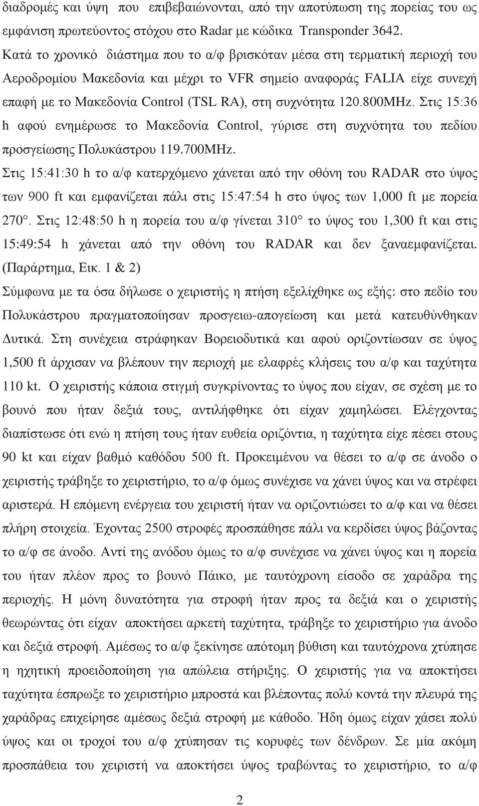 συχνότητα 120.800MHz. Στις 15:36 h αφού ενημέρωσε το Μακεδονία Control, γύρισε στη συχνότητα του πεδίου προσγείωσης Πολυκάστρου 119.700MHz.