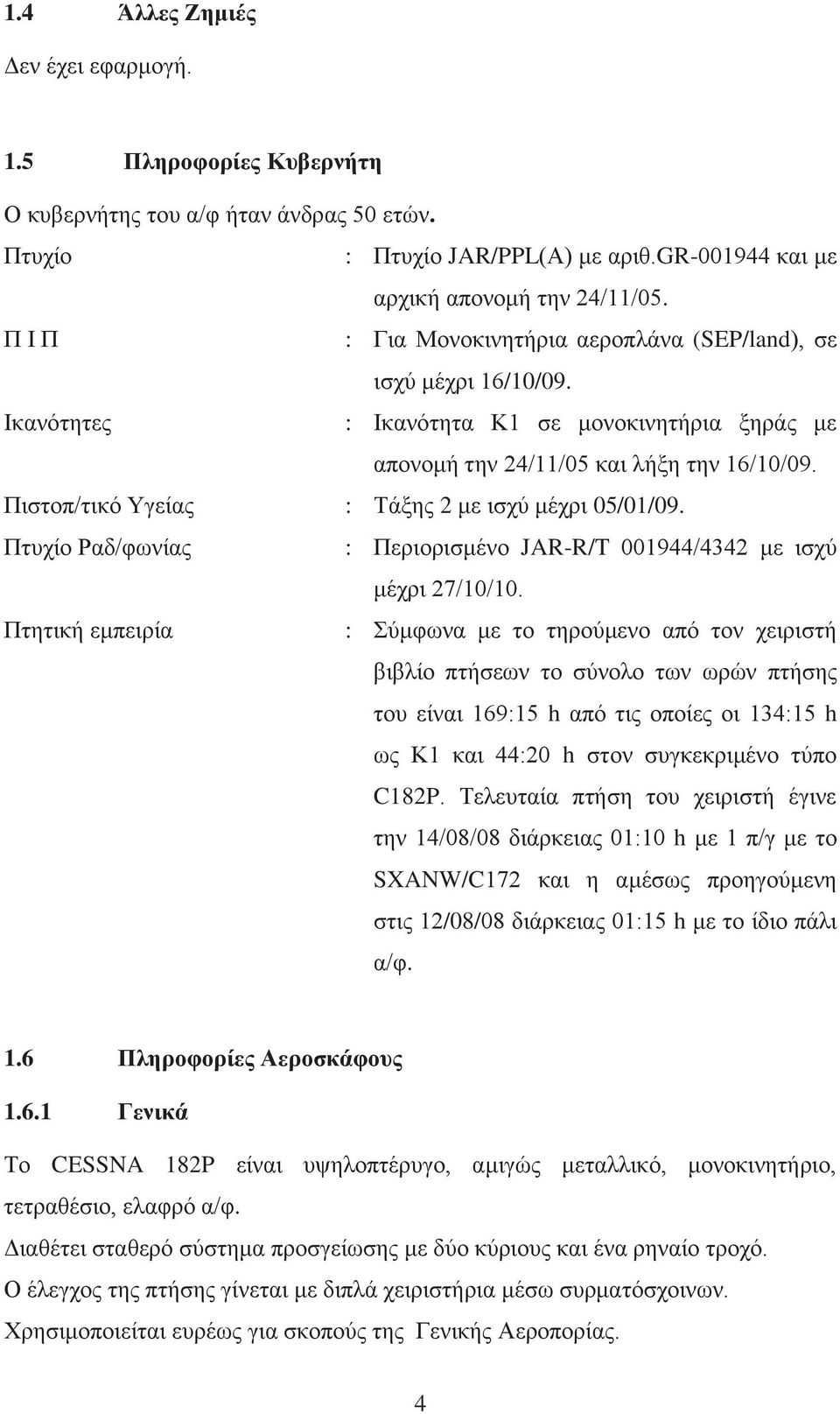 Πιστοπ/τικό Υγείας : Τάξης 2 με ισχύ μέχρι 05/01/09. Πτυχίο Ραδ/φωνίας : Περιορισμένο JAR-R/T 001944/4342 με ισχύ μέχρι 27/10/10.