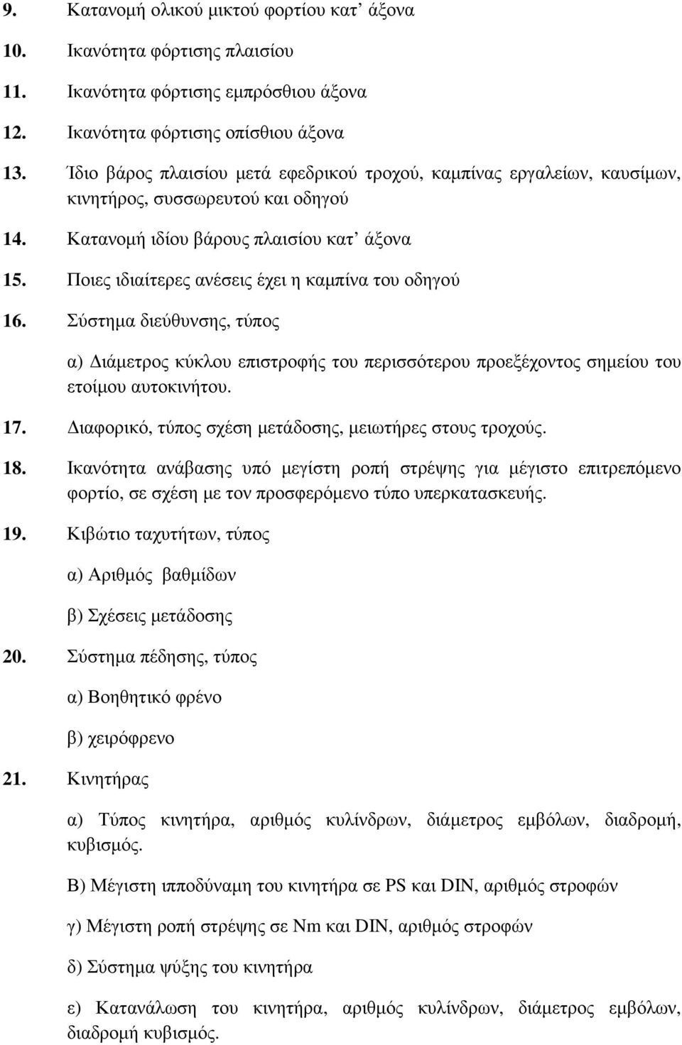 Ποιες ιδιαίτερες ανέσεις έχει η καµπίνα του οδηγού 16. Σύστηµα διεύθυνσης, τύπος α) ιάµετρος κύκλου επιστροφής του περισσότερου προεξέχοντος σηµείου του ετοίµου αυτοκινήτου. 17.