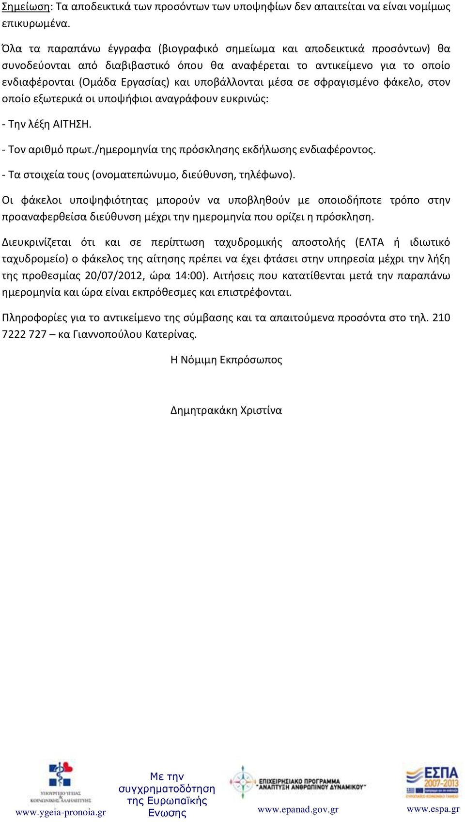 μέσα σε σφραγισμένο φάκελο, στον οποίο εξωτερικά οι υποψήφιοι αναγράφουν ευκρινώς: - Την λέξη ΑΙΤΗΣΗ. - Τον αριθμό πρωτ./ημερομηνία της πρόσκλησης εκδήλωσης ενδιαφέροντος.