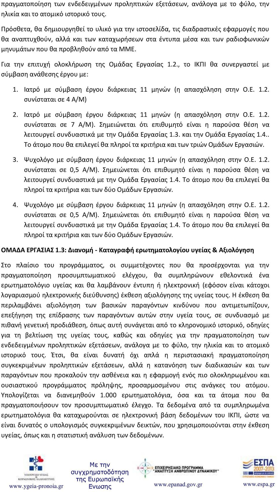 ΜΜΕ. Για την επιτυχή ολοκλήρωση της Ομάδας Εργασίας 1.2., το ΙΚΠΙ θα συνεργαστεί με σύμβαση ανάθεσης έργου με: 1. Ιατρό με σύμβαση έργου διάρκειας 11 μηνών (η απασχόληση στην Ο.Ε. 1.2. συνίσταται σε 4 Α/Μ) 2.