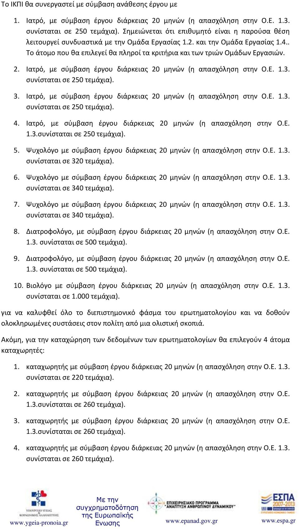 . Το άτομο που θα επιλεγεί θα πληροί τα κριτήρια και των τριών Ομάδων Εργασιών. 2. Ιατρό, με σύμβαση έργου διάρκειας 20 μηνών (η απασχόληση στην Ο.Ε. 1.3. συνίσταται σε 250 τεμάχια). 3.