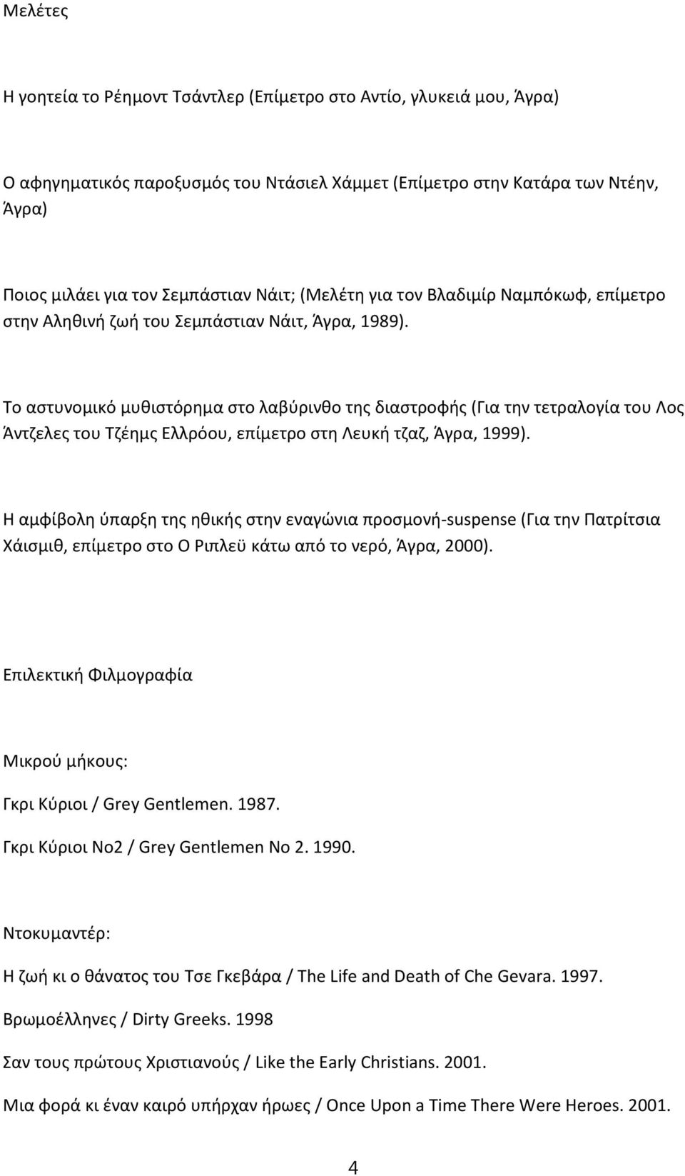 Το αστυνομικό μυθιστόρημα στο λαβύρινθο της διαστροφής (Για την τετραλογία του Λος Άντζελες του Τζέημς Ελλρόου, επίμετρο στη Λευκή τζαζ, Άγρα, 1999).