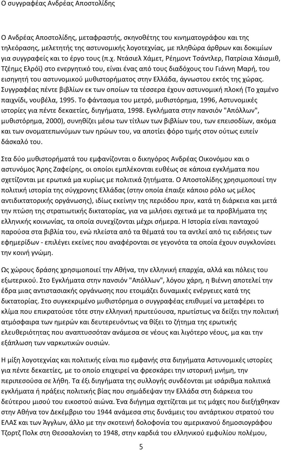 Ντάσιελ Χάμετ, Ρέημοντ Τσάντλερ, Πατρίσια Χάισμιθ, Τζέημς Ελρόϊ) στο ενεργητικό του, είναι ένας από τους διαδόχους του Γιάννη Μαρή, του εισηγητή του αστυνομικού μυθιστορήματος στην Ελλάδα, άγνωστου