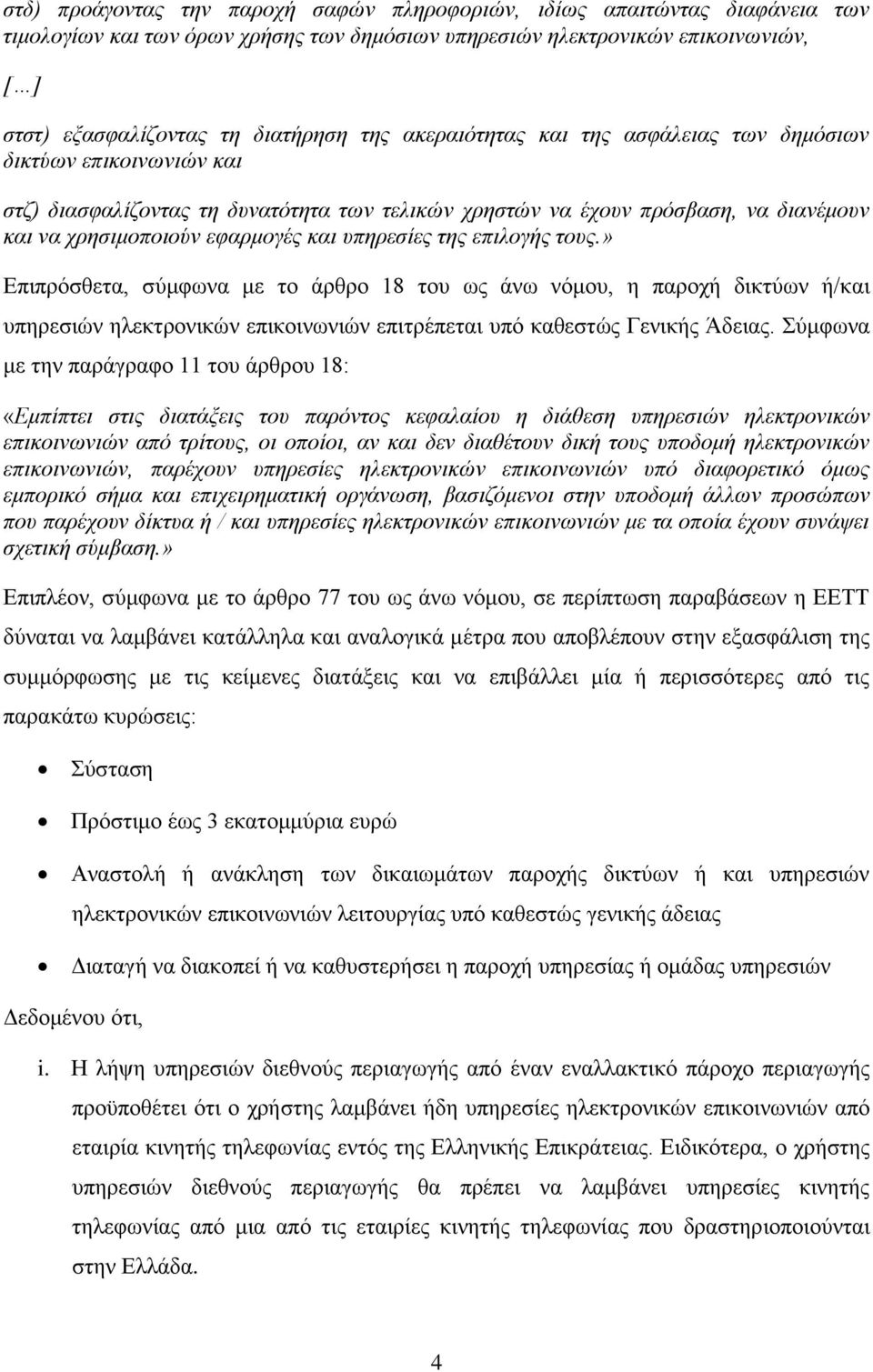 της επιλογής τους.» Επιπρόσθετα, σύμφωνα με το άρθρο 18 του ως άνω νόμου, η παροχή δικτύων ή/και υπηρεσιών ηλεκτρονικών επικοινωνιών επιτρέπεται υπό καθεστώς Γενικής Άδειας.