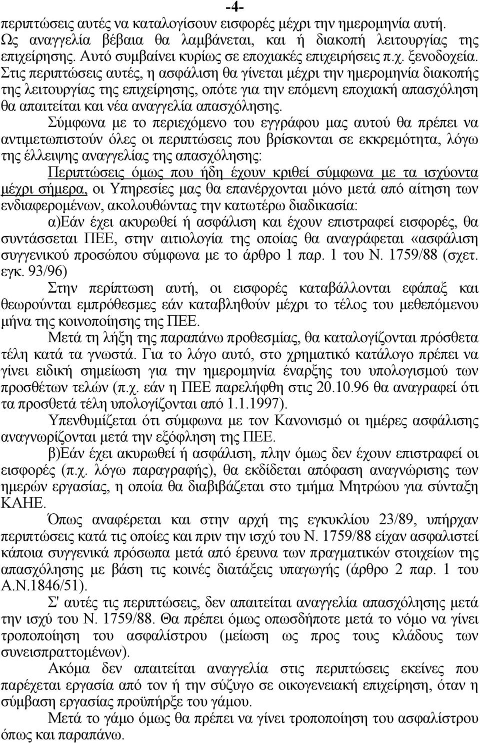 Στις περιπτώσεις αυτές, η ασφάλιση θα γίνεται μέχρι την ημερομηνία διακοπής της λειτουργίας της επιχείρησης, οπότε για την επόμενη εποχιακή απασχόληση θα απαιτείται και νέα αναγγελία απασχόλησης.