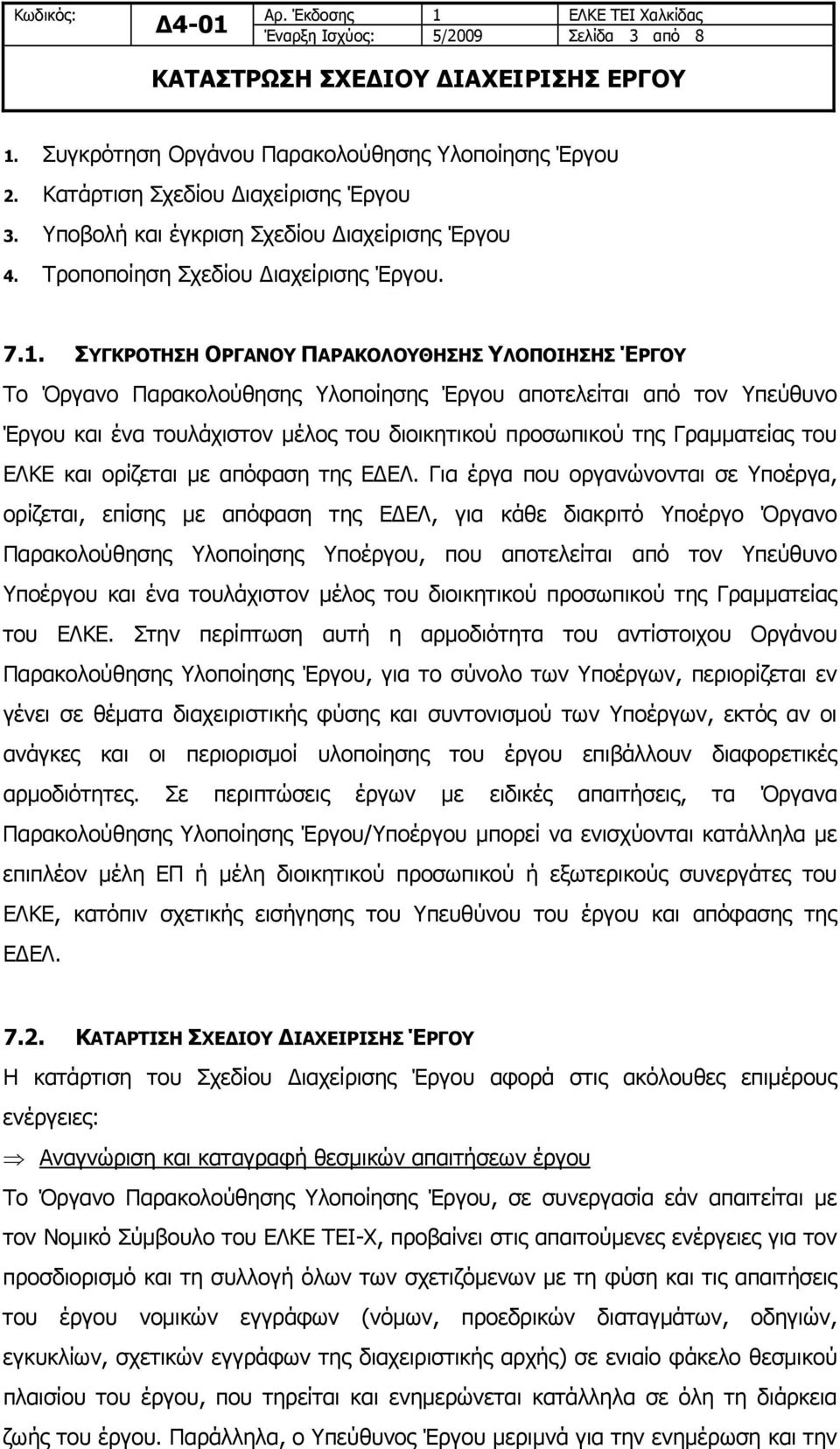 ΣΥΓΚΡΟΤΗΣΗ ΟΡΓΑΝΟΥ ΠΑΡΑΚΟΛΟΥΘΗΣΗΣ ΥΛΟΠΟΙΗΣΗΣ ΈΡΓΟΥ Το Όργανο Παρακολούθησης Υλοποίησης Έργου αποτελείται από τον Υπεύθυνο Έργου και ένα τουλάχιστον μέλος του διοικητικού προσωπικού της Γραμματείας