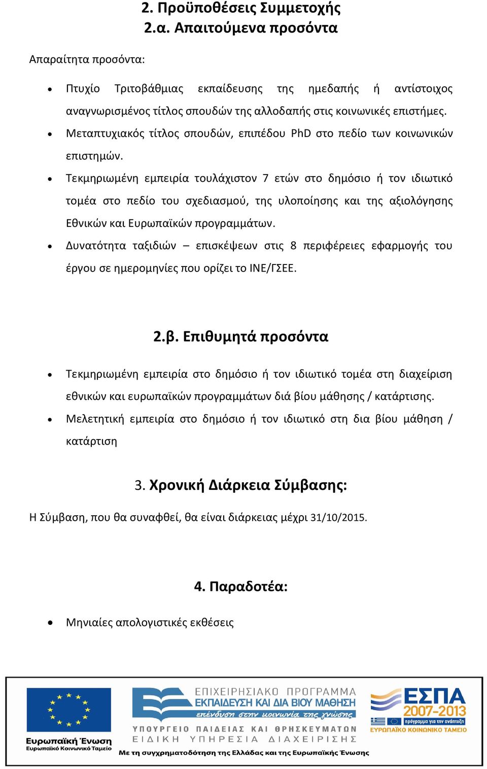Τεκμηριωμένη εμπειρία τουλάχιστον 7 ετών στο δημόσιο ή τον ιδιωτικό τομέα στο πεδίο του σχεδιασμού, της υλοποίησης και της αξιολόγησης Εθνικών και Ευρωπαϊκών προγραμμάτων.