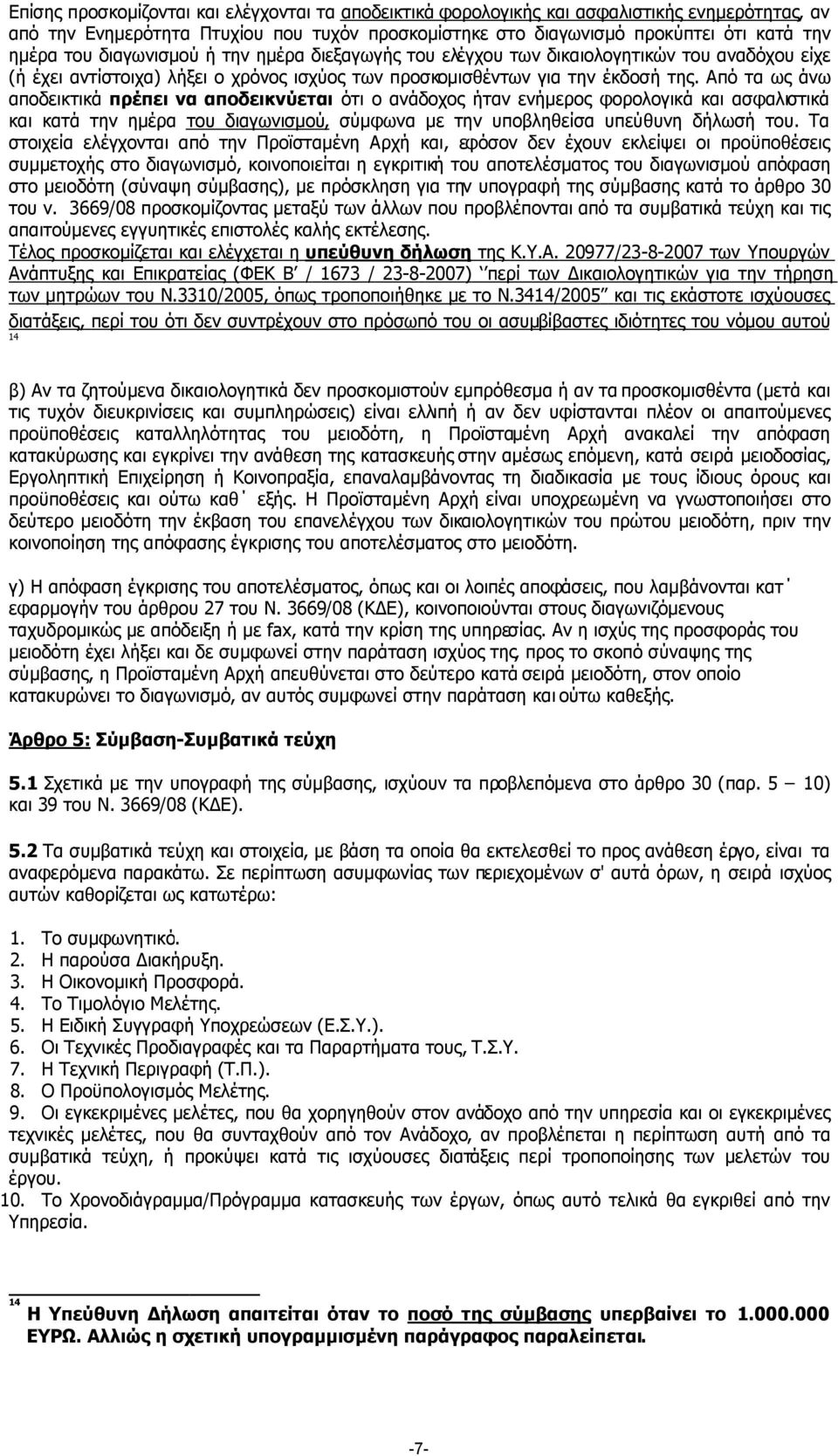 Από τα ως άνω αποδεικτικά πρέπει να αποδεικνύεται ότι ο ανάδοχος ήταν ενήµερος φορολογικά και ασφαλιστικά και κατά την ηµέρα του διαγωνισµού, σύµφωνα µε την υποβληθείσα υπεύθυνη δήλωσή του.