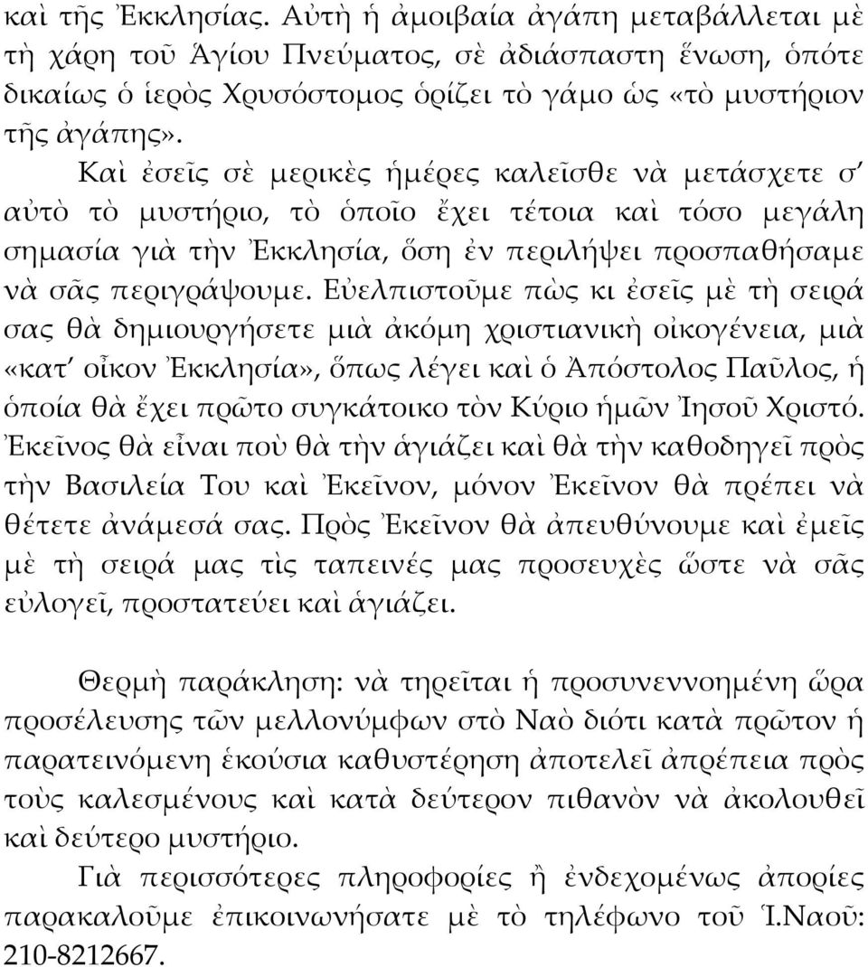 Εὐελπιστοῦμε πὼς κι ἐσεῖς μὲ τὴ σειρά σας θὰ δημιουργήσετε μιὰ ἀκόμη χριστιανικὴ οἰκογένεια, μιὰ «κατ οἶκον Ἐκκλησία», ὅπως λέγει καὶ ὁ Ἀπόστολος Παῦλος, ἡ ὁποία θὰ ἔχει πρῶτο συγκάτοικο τὸν Κύριο