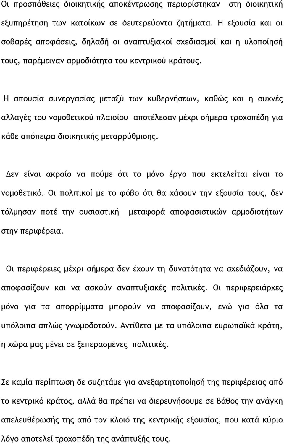 Η απουσία συνεργασίας μεταξύ των κυβερνήσεων, καθώς και η συχνές αλλαγές του νομοθετικού πλαισίου αποτέλεσαν μέχρι σήμερα τροχοπέδη για κάθε απόπειρα διοικητικής μεταρρύθμισης.