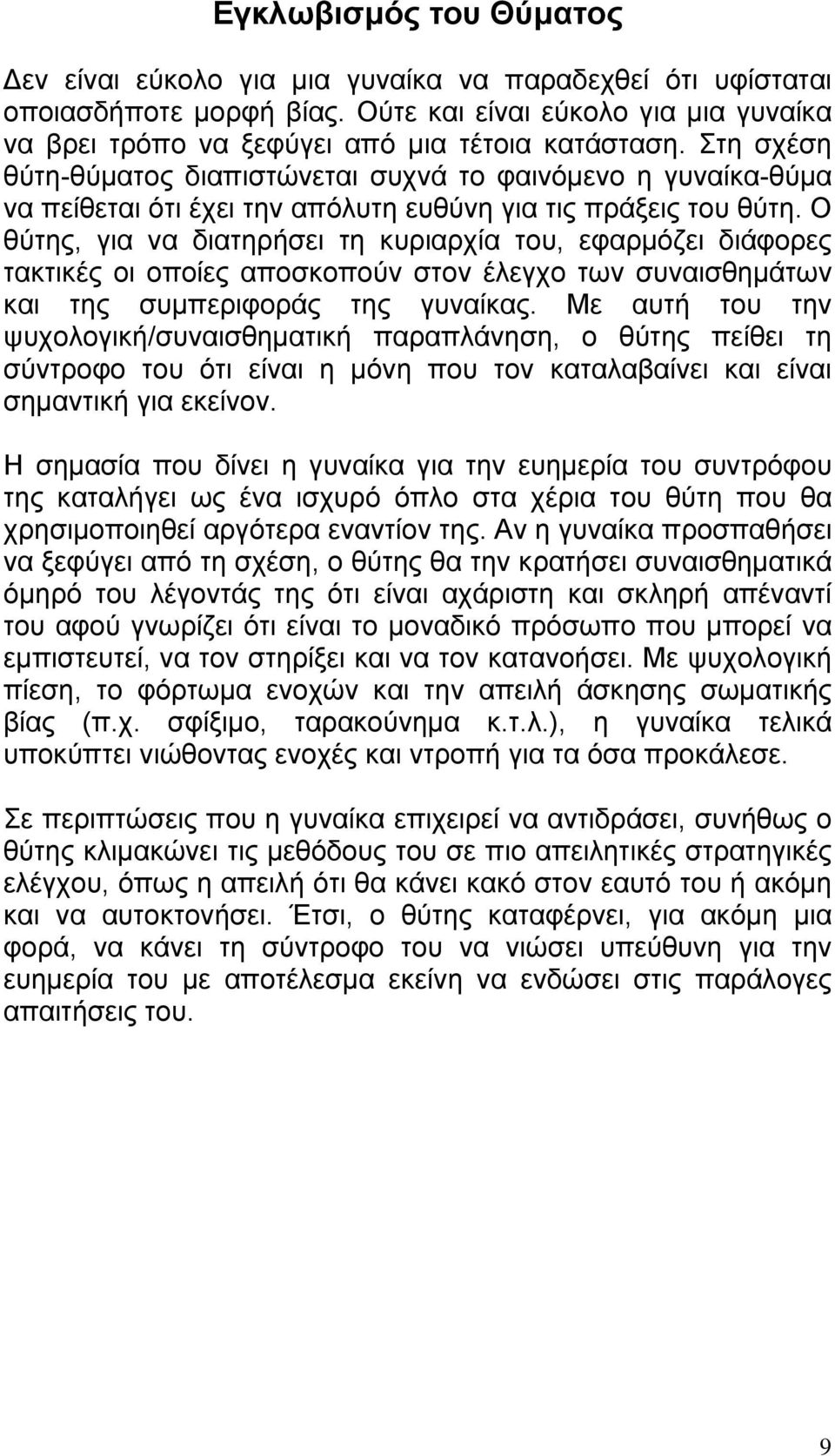 Ο θύτης, για να διατηρήσει τη κυριαρχία του, εφαρμόζει διάφορες τακτικές οι οποίες αποσκοπούν στον έλεγχο των συναισθημάτων και της συμπεριφοράς της γυναίκας.