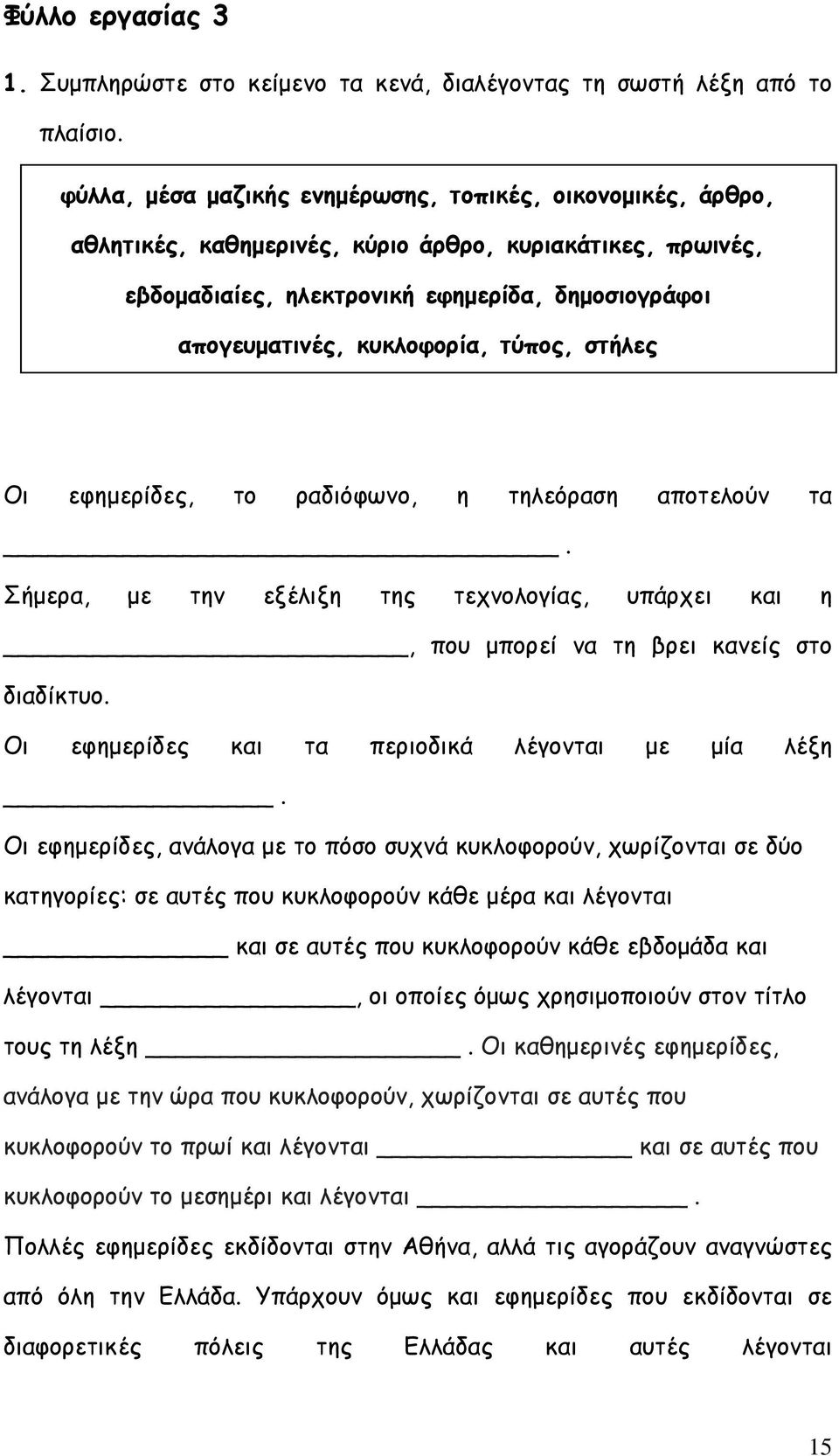 τύπος, στήλες Οι εφημερίδες, το ραδιόφωνο, η τηλεόραση αποτελούν τα. Σήμερα, με την εξέλιξη της τεχνολογίας, υπάρχει και η, που μπορεί να τη βρει κανείς στο διαδίκτυο.