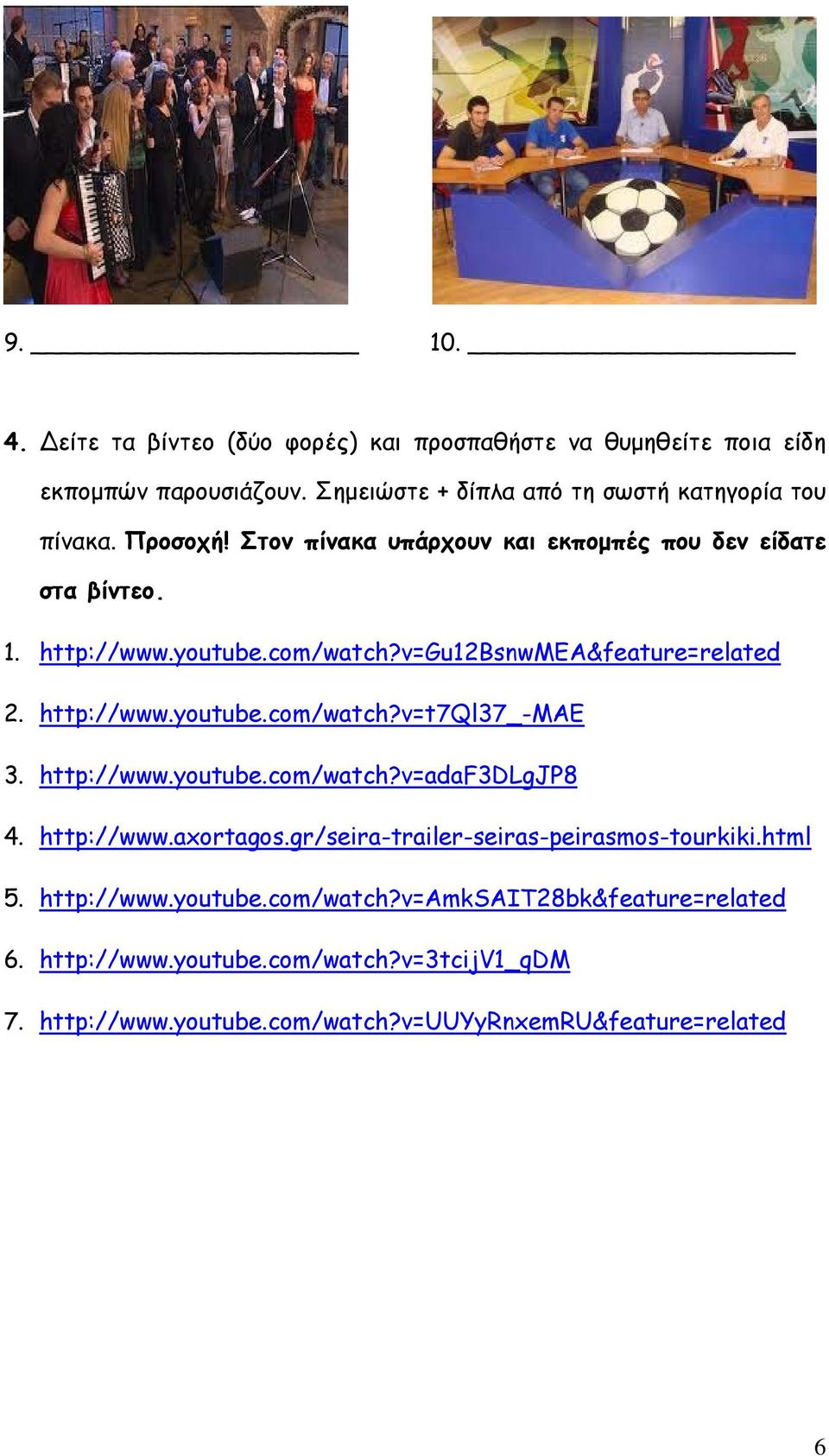 http://www.youtube.com/watch?v=adaf3dlgjp8 4. http://www.axortagos.gr/seira-trailer-seiras-peirasmos-tourkiki.html 5. http://www.youtube.com/watch?v=amksait28bk&feature=related 6.