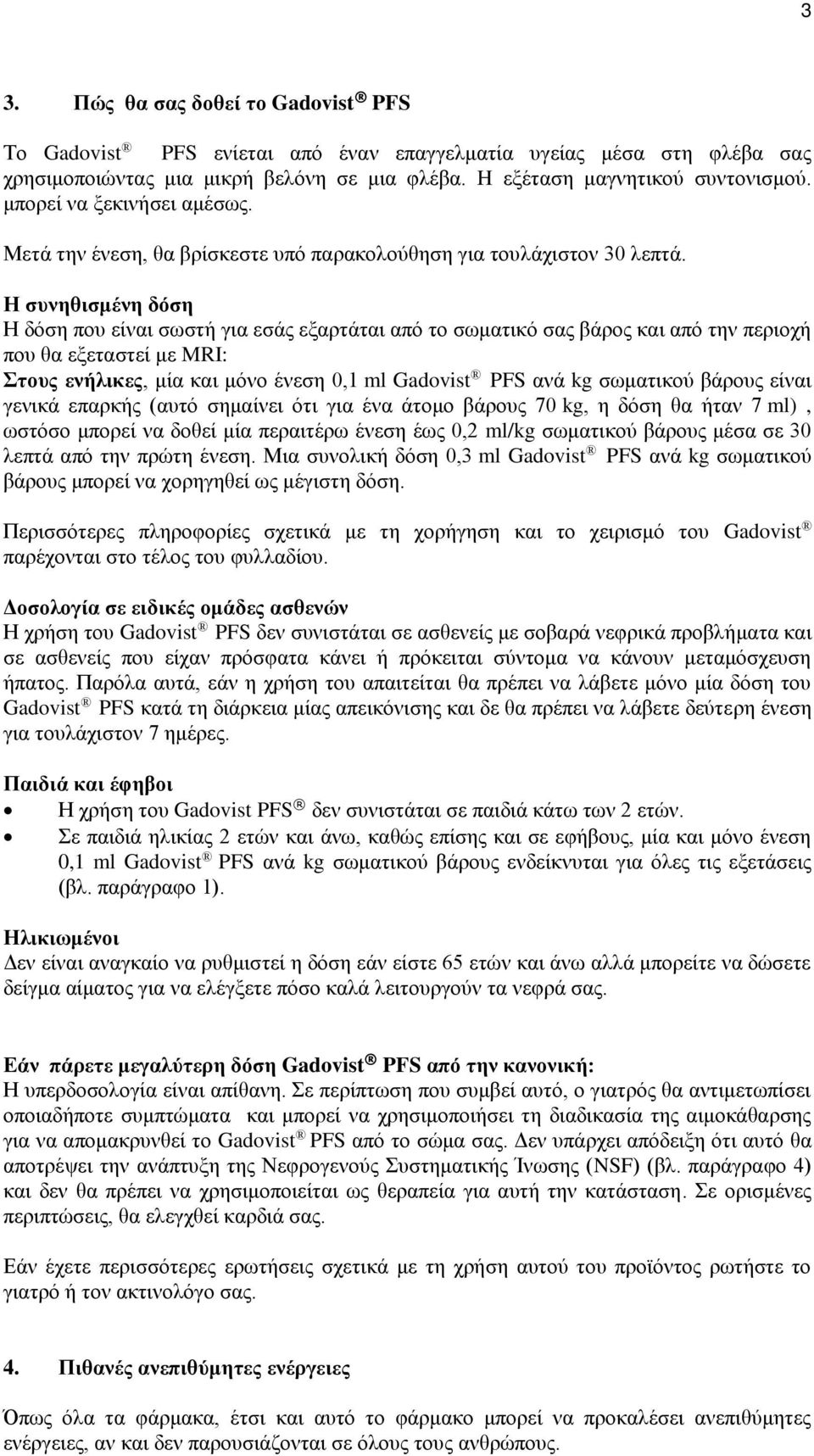Η συνηθισμένη δόση Η δόση που είναι σωστή για εσάς εξαρτάται από το σωματικό σας βάρος και από την περιοχή που θα εξεταστεί με MRI: Στους ενήλικες, μία και μόνο ένεση 0,1 ml Gadovist PFS ανά kg