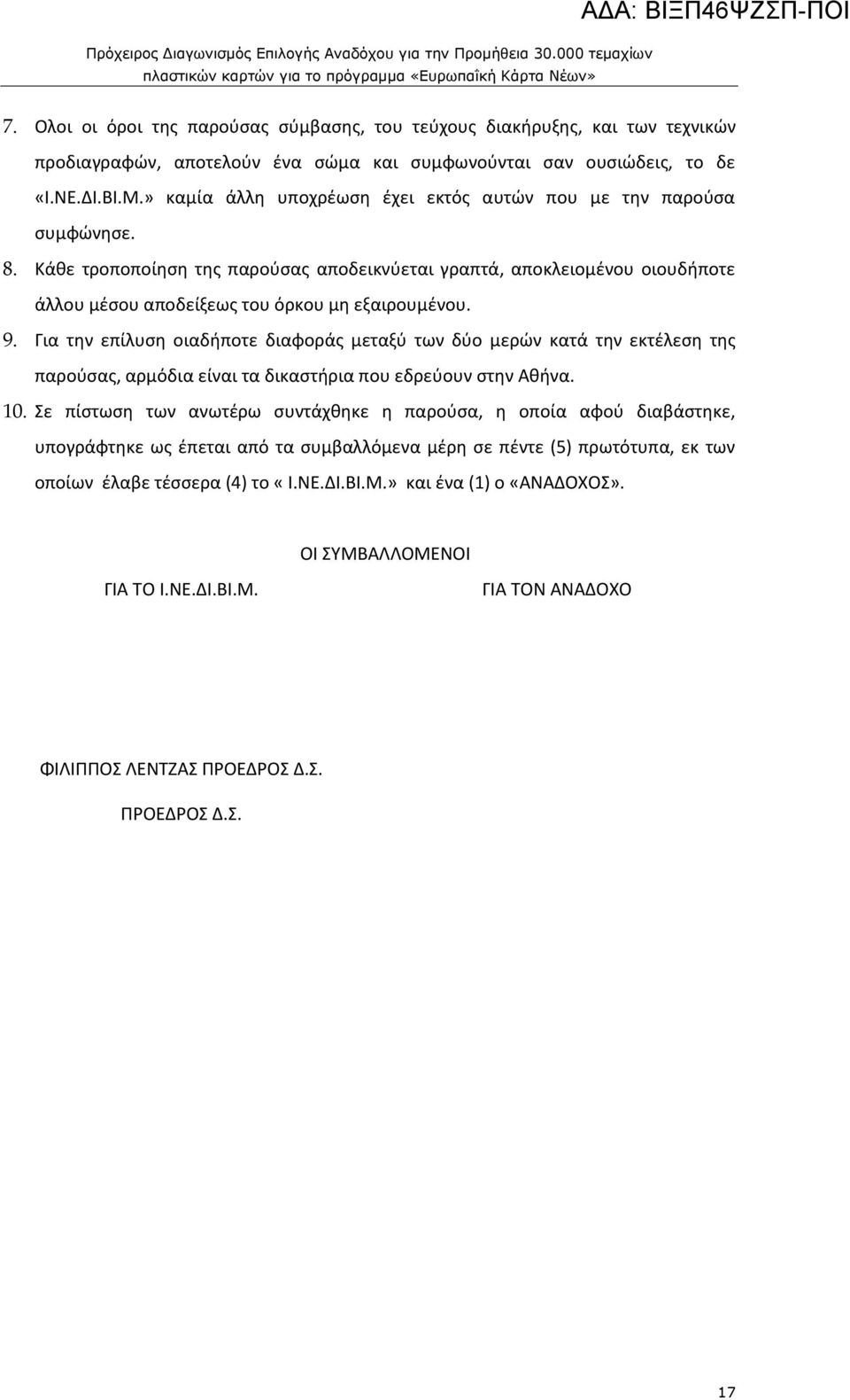 9. Για την επίλυση οιαδήποτε διαφοράς μεταξύ των δύο μερών κατά την εκτέλεση της παρούσας, αρμόδια είναι τα δικαστήρια που εδρεύουν στην Αθήνα. 10.