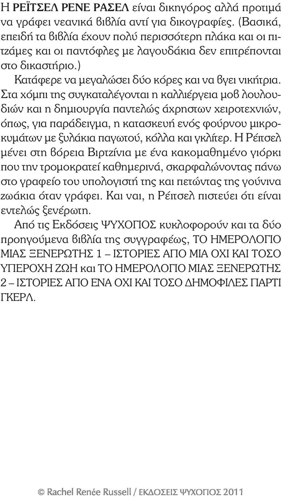 Στα χόμπι της συγκαταλέγονται η καλλιέργεια μοβ λουλουδιών και η δημιουργία παντελώς άχρηστων χειροτεχνιών, όπως, για παράδειγμα, η κατασκευή ενός φούρνου μικροκυμάτων με ξυλάκια παγωτού, κόλλα και