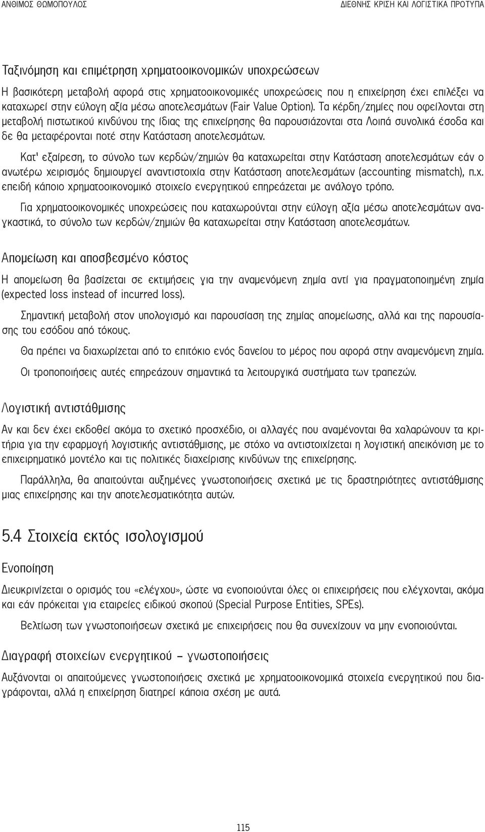 Τα κέρδη/ζημίες που οφείλονται στη μεταβολή πιστωτικού κινδύνου της ίδιας της επιχείρησης θα παρουσιάζονται στα Λοιπά συνολικά έσοδα και δε θα μεταφέρονται ποτέ στην Κατάσταση αποτελεσμάτων.
