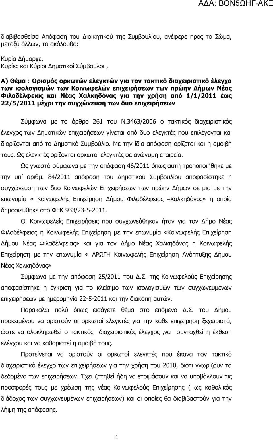 επιχειρήσεων Σύµφωνα µε το άρθρο 261 του Ν.3463/2006 ο τακτικός διαχειριστικός έλεγχος των ηµοτικών επιχειρήσεων γίνεται από δυο ελεγκτές που επιλέγονται και διορίζονται από το ηµοτικό Συµβούλιο.