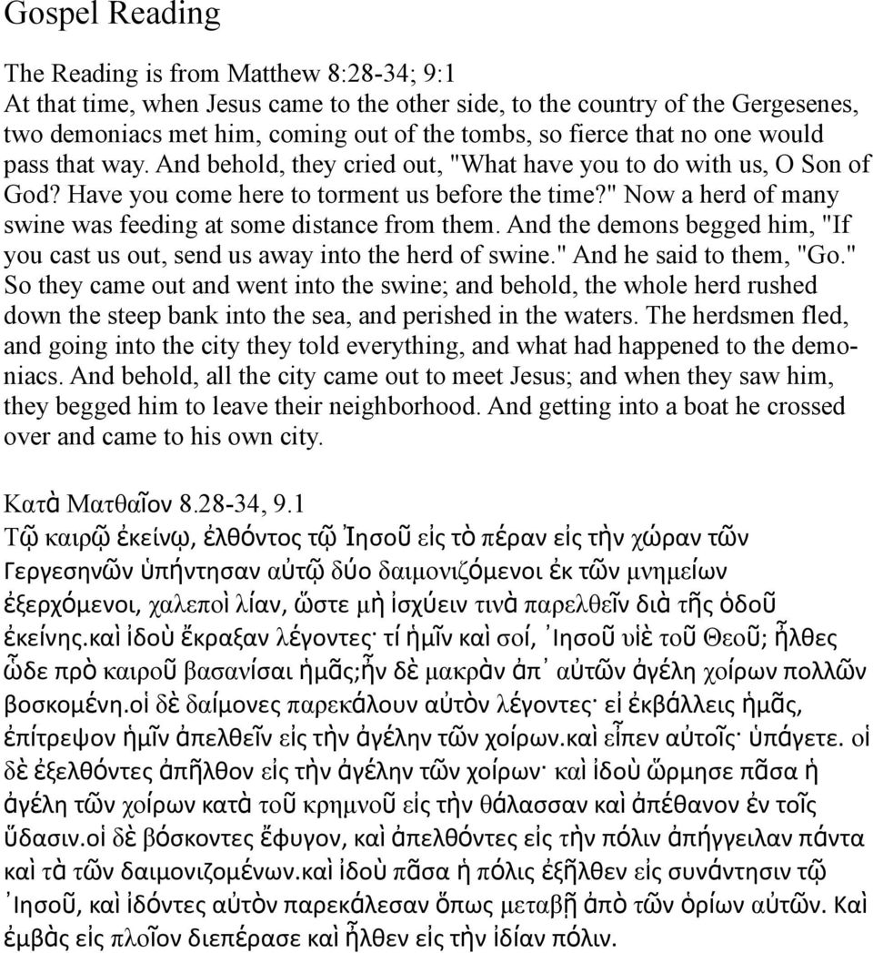 " Now a herd of many swine was feeding at some distance from them. And the demons begged him, "If you cast us out, send us away into the herd of swine." And he said to them, "Go.