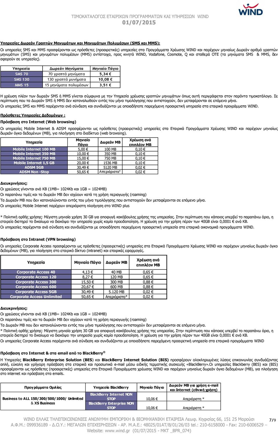 Υπηρεσία Δωρεάν Μηνύματα Μηνιαίο Πάγιο SMS 70 70 γραπτά μηνύματα 5,34 SMS 130 130 γραπτά μυνήματα 10,08 MMS 15 15 μηνύματα πολυμέσων 3,51 Η χρέωση πλέον των δωρεάν SMS ή MMS γίνεται σύμφωνα με την