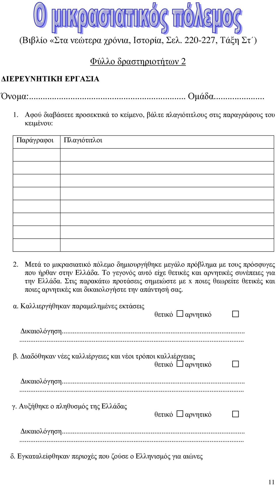 Μετά το µικρασιατικό πόλεµο δηµιουργήθηκε µεγάλο πρόβληµα µε τους πρόσφυγες που ήρθαν στην Ελλάδα. Το γεγονός αυτό είχε θετικές και αρνητικές συνέπειες για την Ελλάδα.