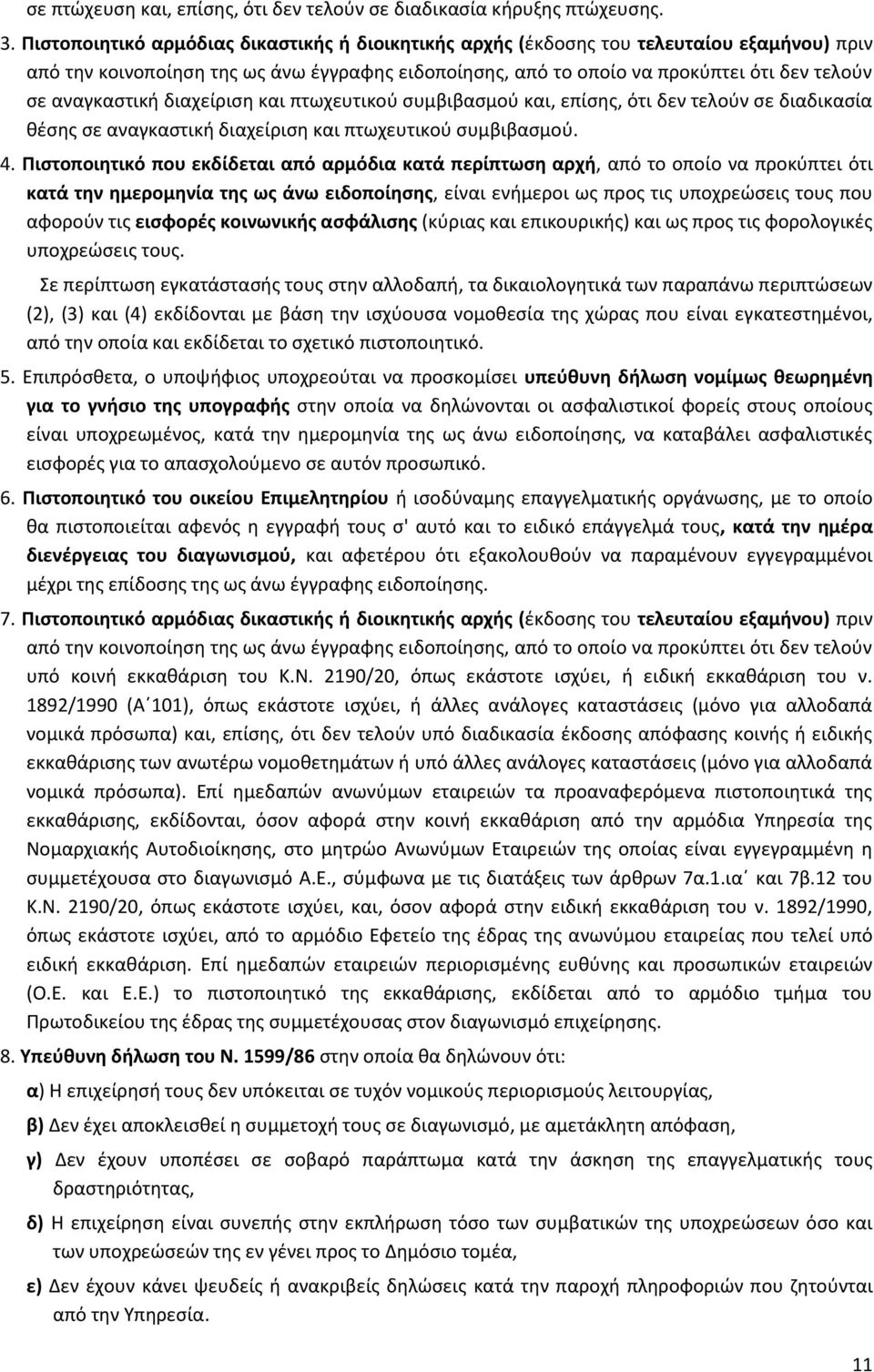 αναγκαστική διαχείριση και πτωχευτικού συμβιβασμού και, επίσης, ότι δεν τελούν σε διαδικασία θέσης σε αναγκαστική διαχείριση και πτωχευτικού συμβιβασμού. 4.