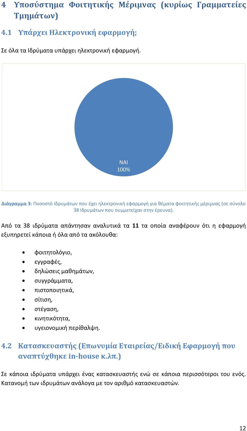 Από τα 38 ιδρύματα απάντησαν αναλυτικά τα τα οποία αναφέρουν ότι η εφαρμογή εξυπηρετεί κάποια ή όλα από τα ακόλουθα: φοιτητολόγιο, εγγραφές, δηλώσεις μαθημάτων, συγγράμματα, πιστοποιητικά, σίτιση,