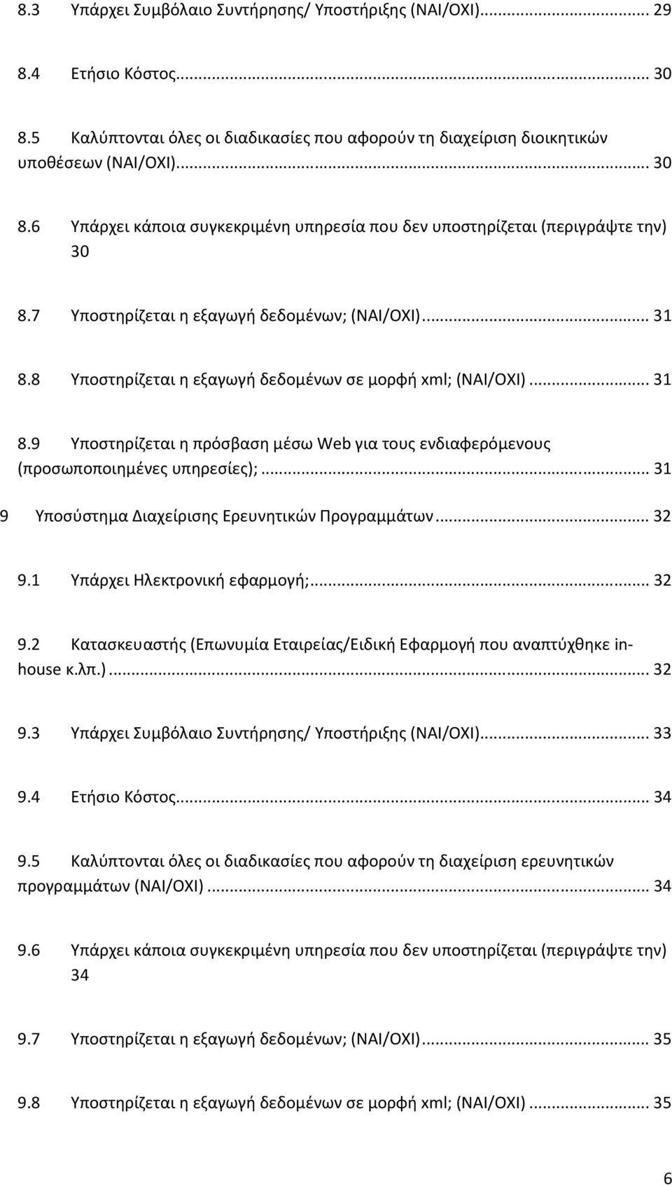 .. 3 9 Υποσύστημα Διαχείρισης Ερευνητικών Προγραμμάτων... 32 9. Υπάρχει Ηλεκτρονική εφαρμογή;... 32 9.2 Κατασκευαστής (Επωνυμία Εταιρείας/Ειδική Εφαρμογή που αναπτύχθηκε inhouse κ.λπ.)... 32 9.3 Υπάρχει Συμβόλαιο Συντήρησης/ Υποστήριξης (ΝΑΙ/ΟΧΙ).
