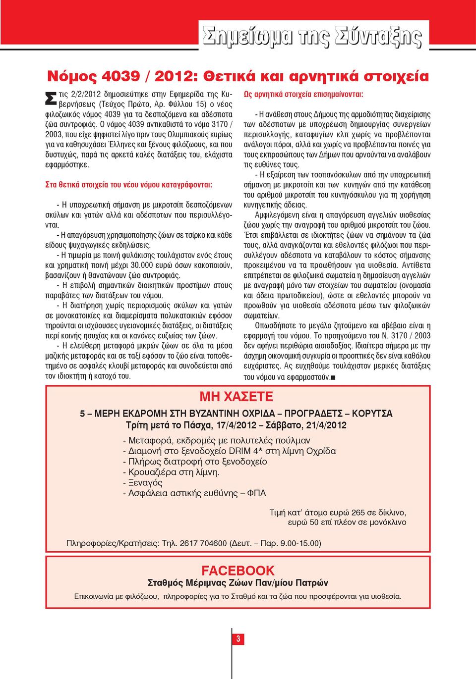 Ο νόμος 4039 αντικαθιστά το νόμο 3170 / 2003, που είχε ψηφιστεί λίγο πριν τους Ολυμπιακούς κυρίως για να καθησυχάσει Έλληνες και ξένους φιλόζωους, και που δυστυχώς, παρά τις αρκετά καλές διατάξεις