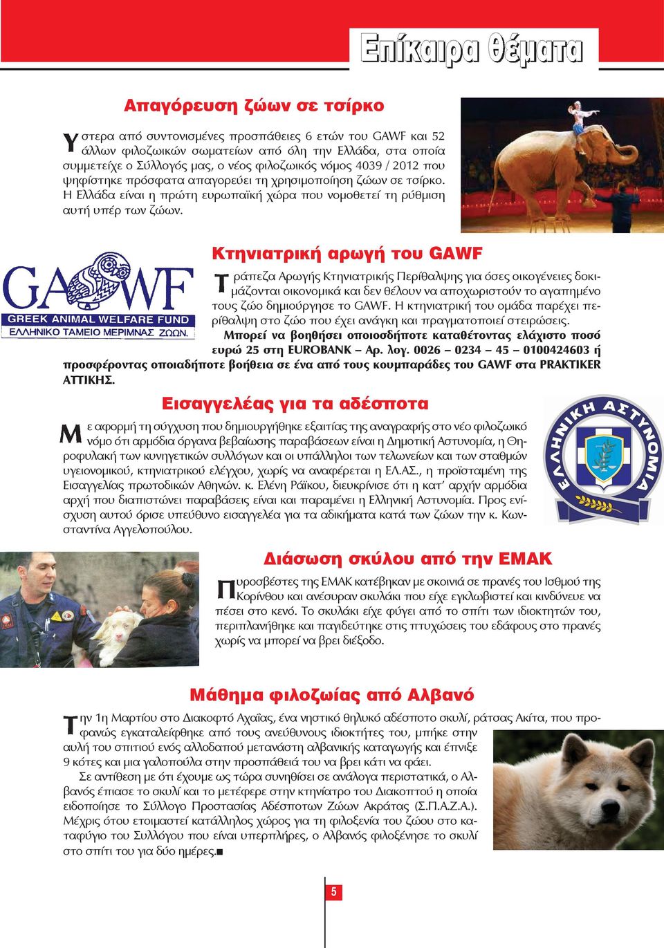 Κτηνιατρική αρωγή του GAWF ράπεζα Αρωγής Κτηνιατρικής Περίθαλψης για όσες οικογένειες δοκιµάζονται οικονοµικά και δεν θέλουν να αποχωριστούν το αγαπηµένο τους ζώο δηµιούργησε το GAWF.