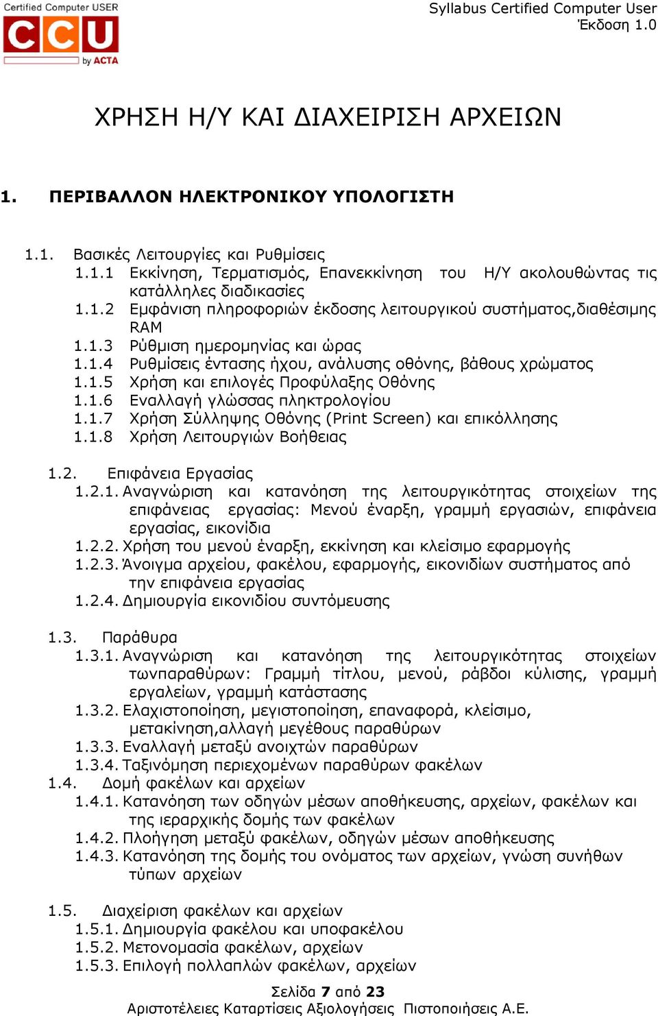 1.6 Εναλλαγή γλώσσας πληκτρολογίου 1.1.7 Χρήση Σύλληψης Οθόνης (Print Screen) και επικόλλησης 1.1.8 Χρήση Λειτουργιών Βοήθειας 1.2. Επιφάνεια Εργασίας 1.2.1. Αναγνώριση και κατανόηση της λειτουργικότητας στοιχείων της επιφάνειας εργασίας: Μενού έναρξη, γραµµή εργασιών, επιφάνεια εργασίας, εικονίδια 1.