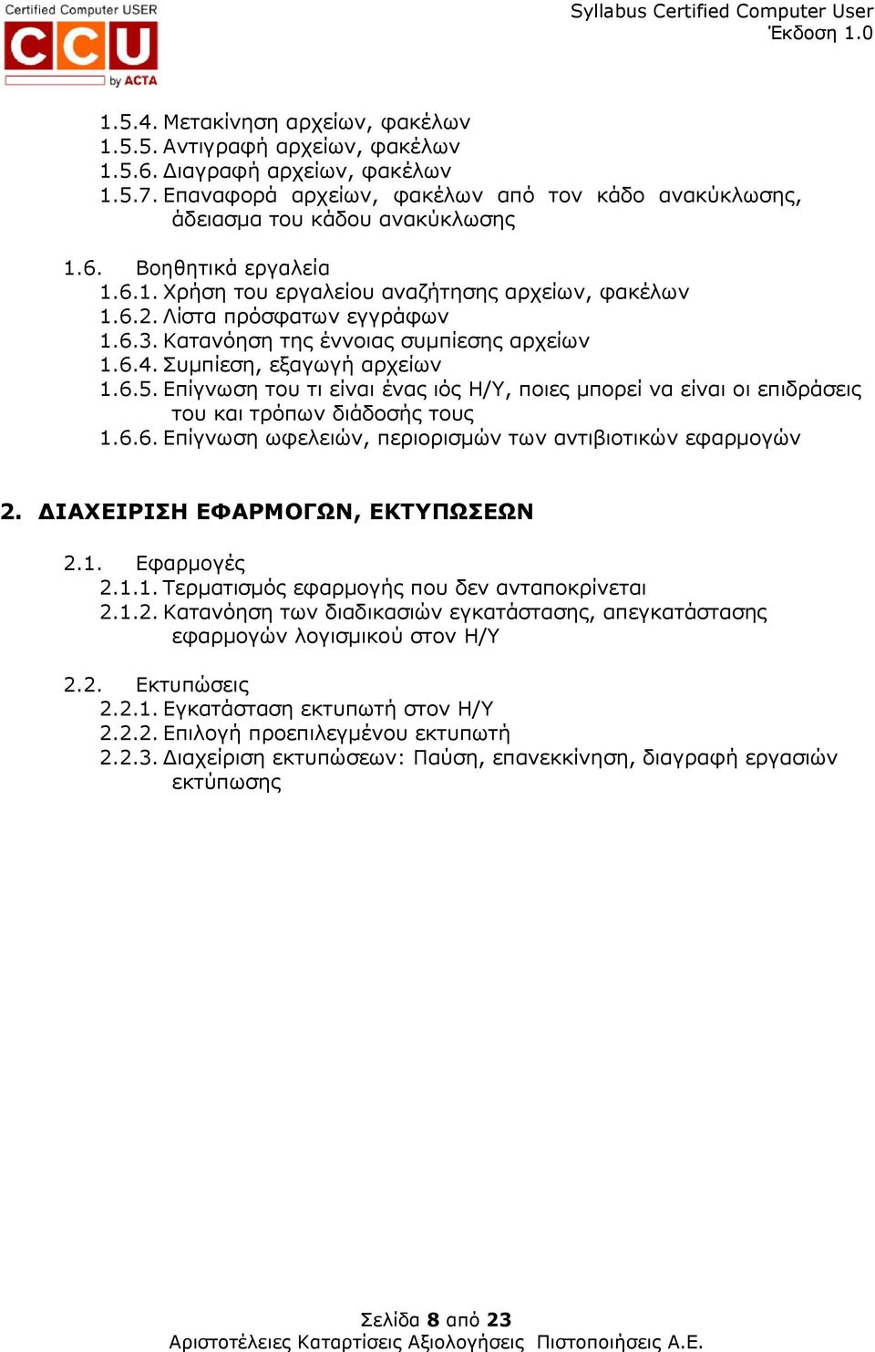 Επίγνωση του τι είναι ένας ιός Η/Υ, ποιες µπορεί να είναι οι επιδράσεις του και τρόπων διάδοσής τους 1.6.6. Επίγνωση ωφελειών, περιορισµών των αντιβιοτικών εφαρµογών 2.