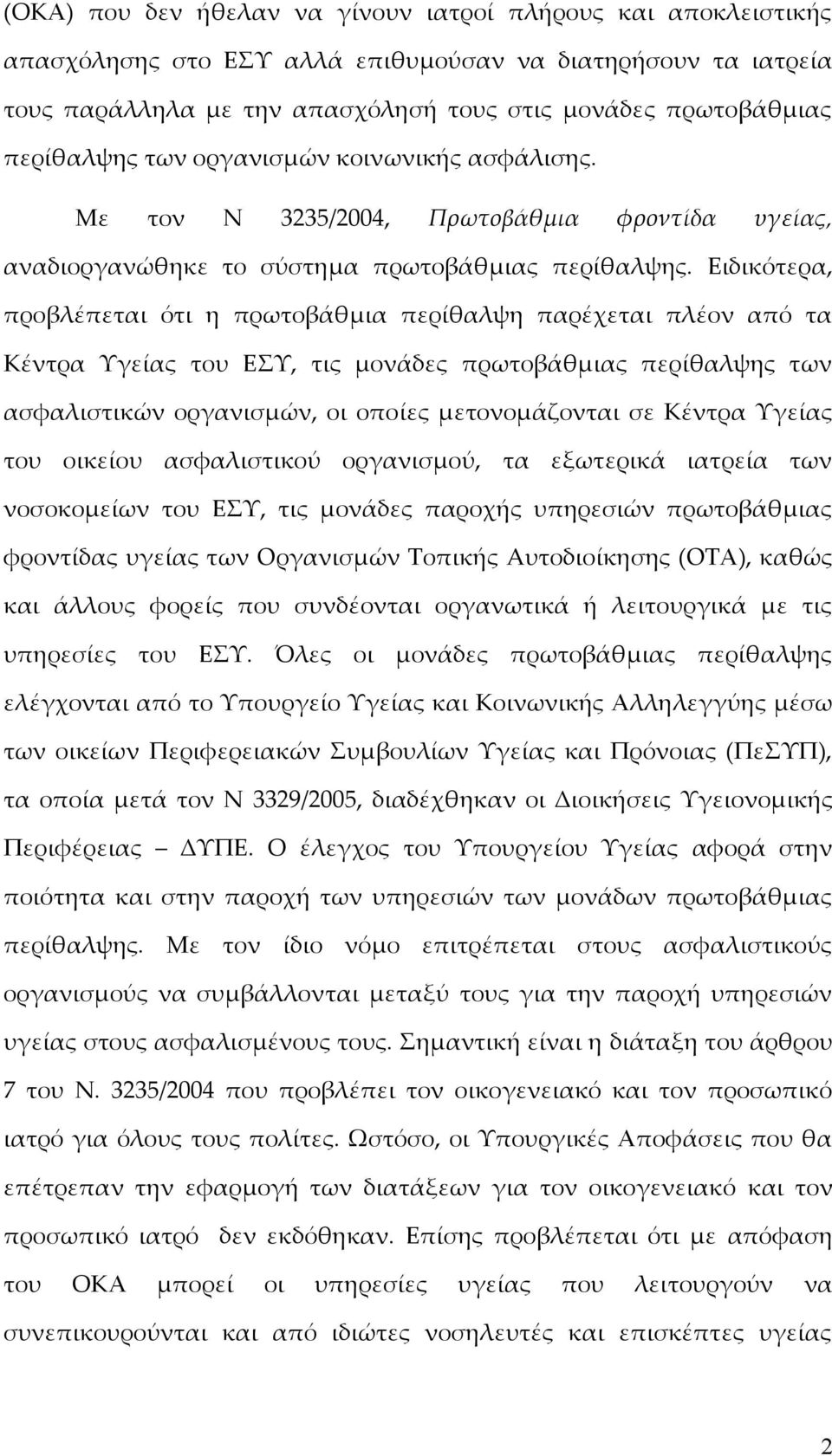 Ειδικότερα, προβλέπεται ότι η πρωτοβάθμια περίθαλψη παρέχεται πλέον από τα Κέντρα Υγείας του EΣΥ, τις μονάδες πρωτοβάθμιας περίθαλψης των ασφαλιστικών οργανισμών, οι οποίες μετονομάζονται σε Κέντρα