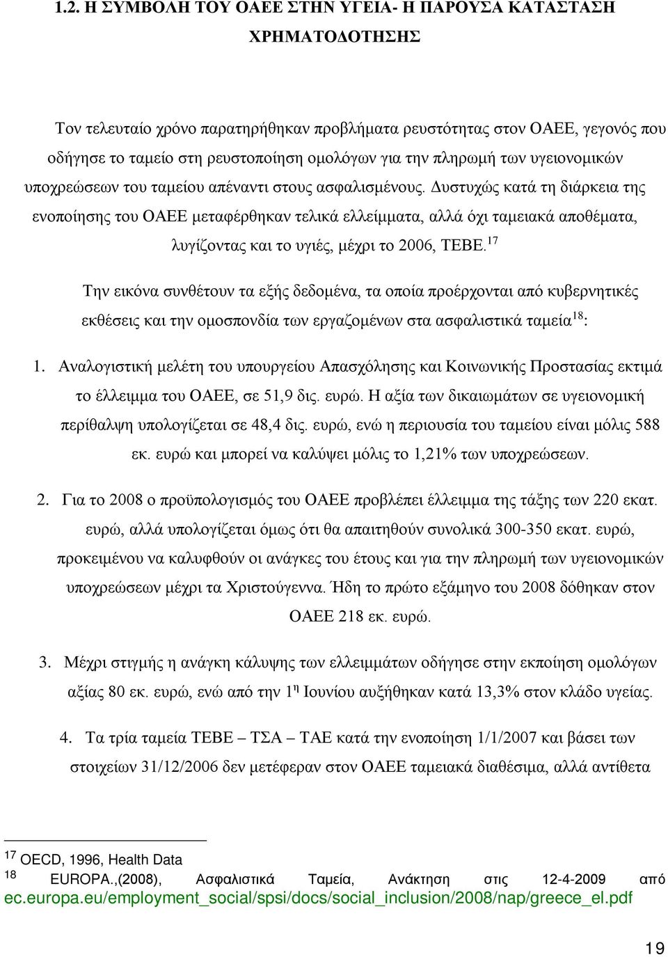 Δυστυχώς κατά τη διάρκεια της ενοποίησης του ΟΑΕΕ μεταφέρθηκαν τελικά ελλείμματα, αλλά όχι ταμειακά αποθέματα, λυγίζοντας και το υγιές, μέχρι το 2006, ΤΕΒΕ.