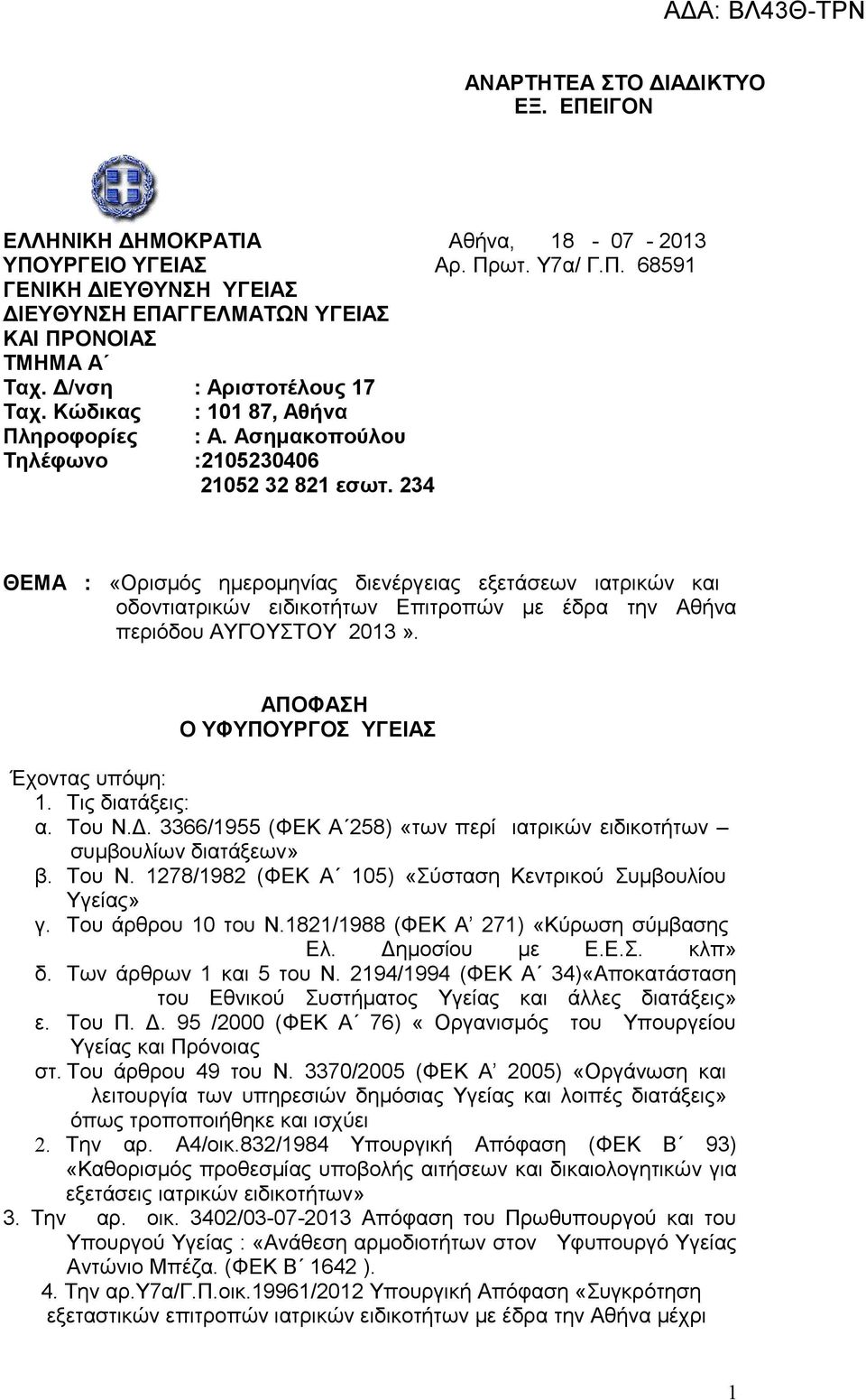 234 ΘΕΜΑ : «Ορισμός ημερομηνίας διενέργειας εξετάσεων ιατρικών και οδοντιατρικών ειδικοτήτων Επιτροπών με έδρα την Αθήνα περιόδου ΑΥΓΟΥΣΤΟΥ 2013». ΑΠΟΦΑΣΗ Ο ΥΦΥΠΟΥΡΓΟΣ ΥΓΕΙΑΣ Έχοντας υπόψη: 1.