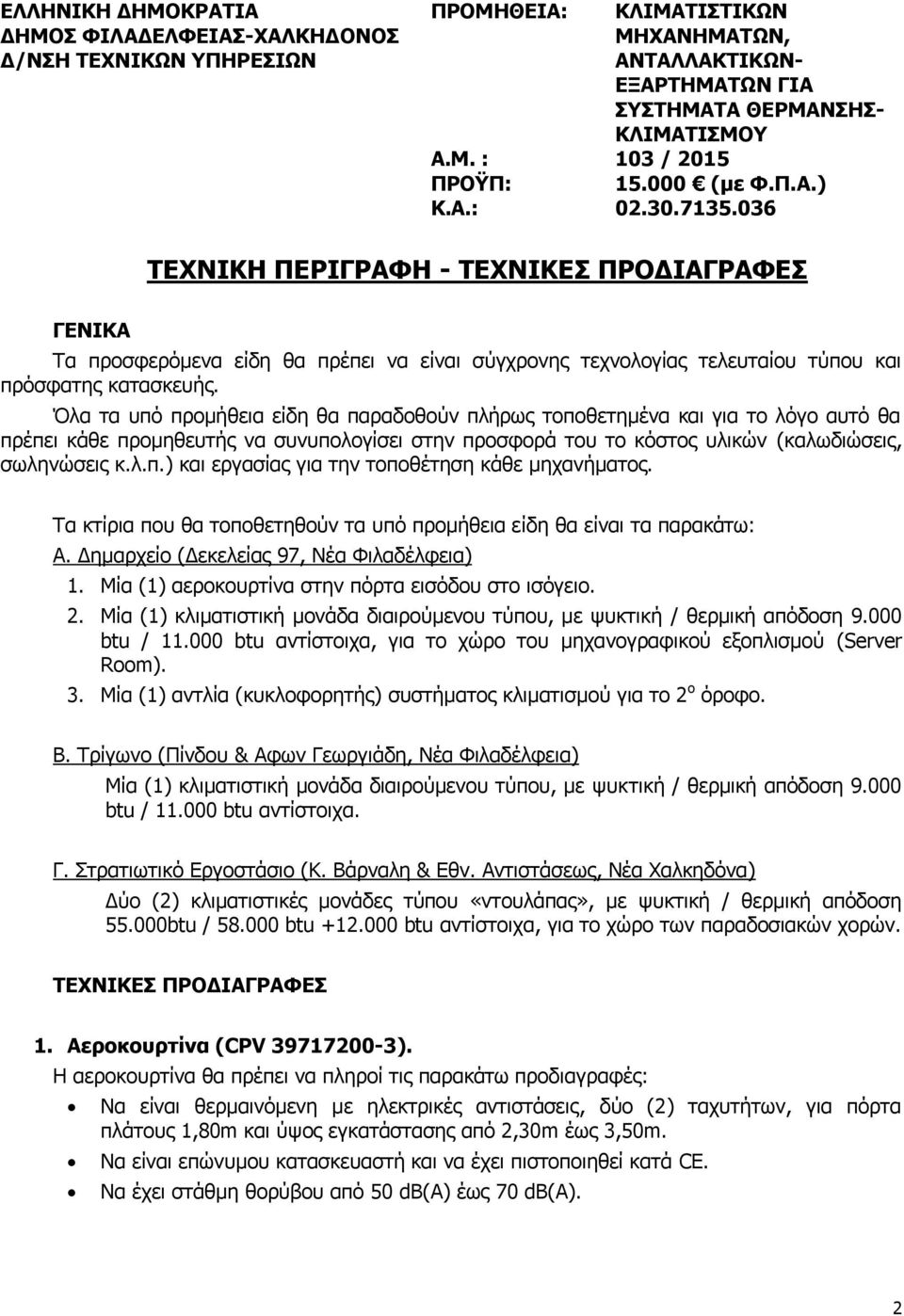 Τα κτίρια που θα τοποθετηθούν τα υπό προμήθεια είδη θα είναι τα παρακάτω: Α. Δημαρχείο (Δεκελείας 97, Νέα Φιλαδέλφεια) 1. Μία (1) αεροκουρτίνα στην πόρτα εισόδου στο ισόγειο. 2.