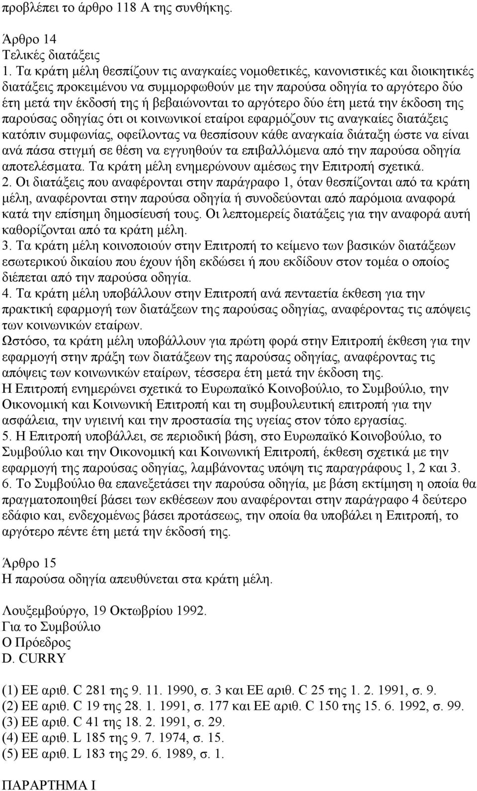 αργότερο δύο έτη µετά την έκδοση της παρούσας οδηγίας ότι οι κοινωνικοί εταίροι εφαρµόζουν τις αναγκαίες διατάξεις κατόπιν συµφωνίας, οφείλοντας να θεσπίσουν κάθε αναγκαία διάταξη ώστε να είναι ανά