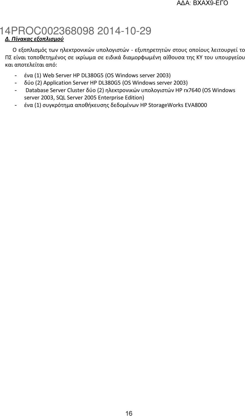 2003) - δύο (2) Application Server HP DL380G5 (OS Windows server 2003) - Database Server Cluster δύο (2) ηλεκτρονικών υπολογιστών HP