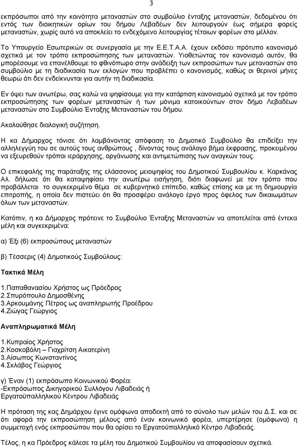 Υιοθετώντας τον κανονισμό αυτόν, θα μπορέσουμε να επανέλθουμε το φθινόπωρο στην ανάδειξη των εκπροσώπων των μεταναστών στο συμβούλιο με τη διαδικασία των εκλογών που προβλέπει ο κανονισμός, καθώς οι