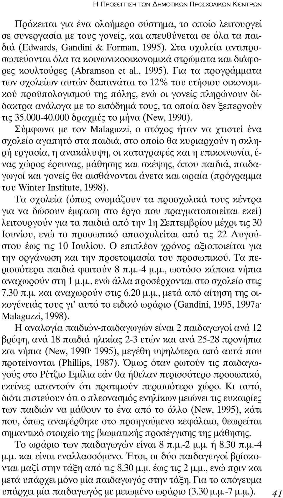 Για τα προγράµµατα των σχολείων αυτών δαπανάται το 12% του ετήσιου οικονοµικο προϋπολογισµο της π λης, ενώ οι γονείς πληρώνουν δίδακτρα ανάλογα µε το εισ δηµά τους, τα οποία δεν ξεπερνο ν τις 35.