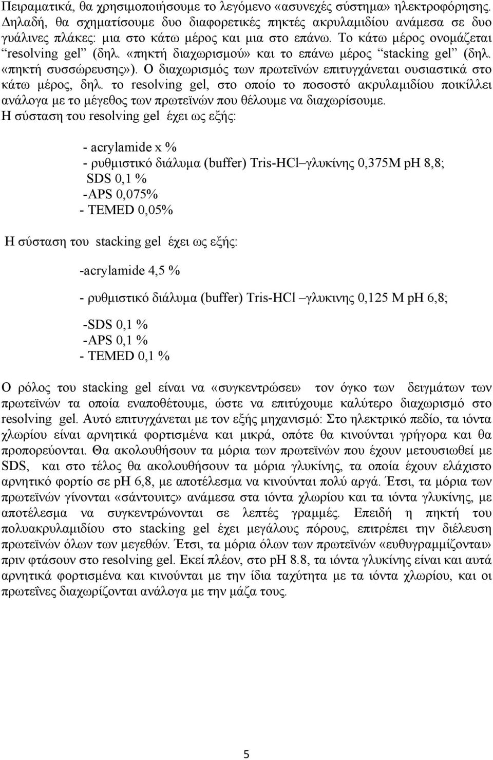 «πηκτή διαχωρισμού» και το επάνω μέρος stacking gel (δηλ. «πηκτή συσσώρευσης»). Ο διαχωρισμός των πρωτεϊνών επιτυγχάνεται ουσιαστικά στο κάτω μέρος, δηλ.