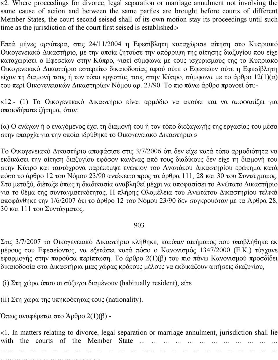 » Επτά μήνες αργότερα, στις 24/11/2004 η Εφεσίβλητη καταχώρισε αίτηση στο Κυπριακό Οικογενειακό Δικαστήριο, με την οποία ζητούσε την απόρριψη της αίτησης διαζυγίου που είχε καταχωρίσει ο Εφεσείων