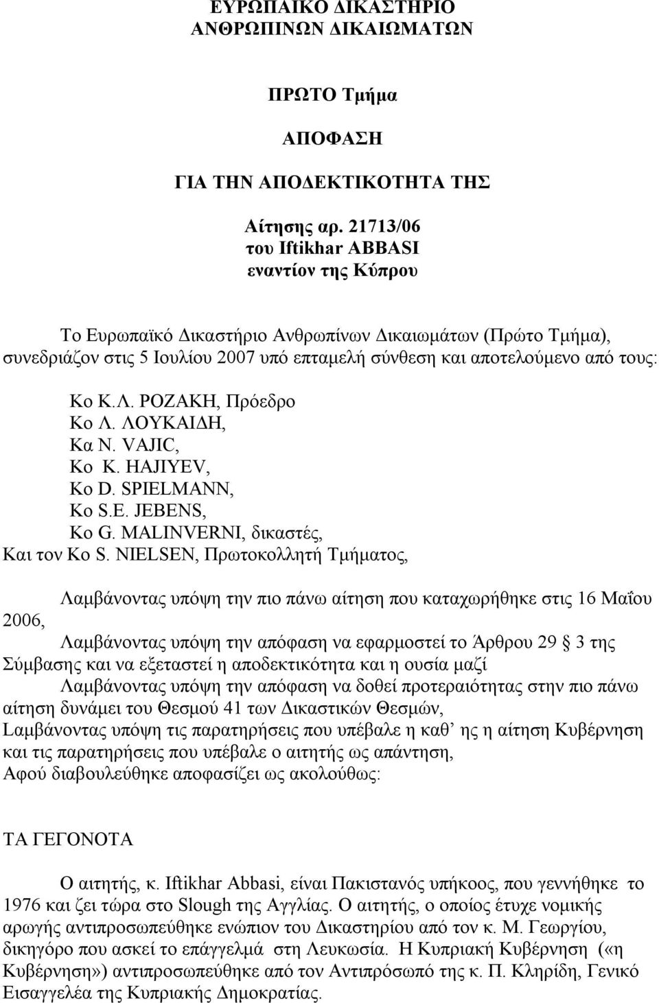 ΡΟΖΑΚΗ, Πρόεδρο Κο Λ. ΛΟΥΚΑΙΔΗ, Κα Ν. VAJIC, Κο Κ. HAJIYEV, Ko D. SPIELMANN, Ko S.E. JEBENS, Ko G. MALINVERNI, δικαστές, Και τον Κο S.