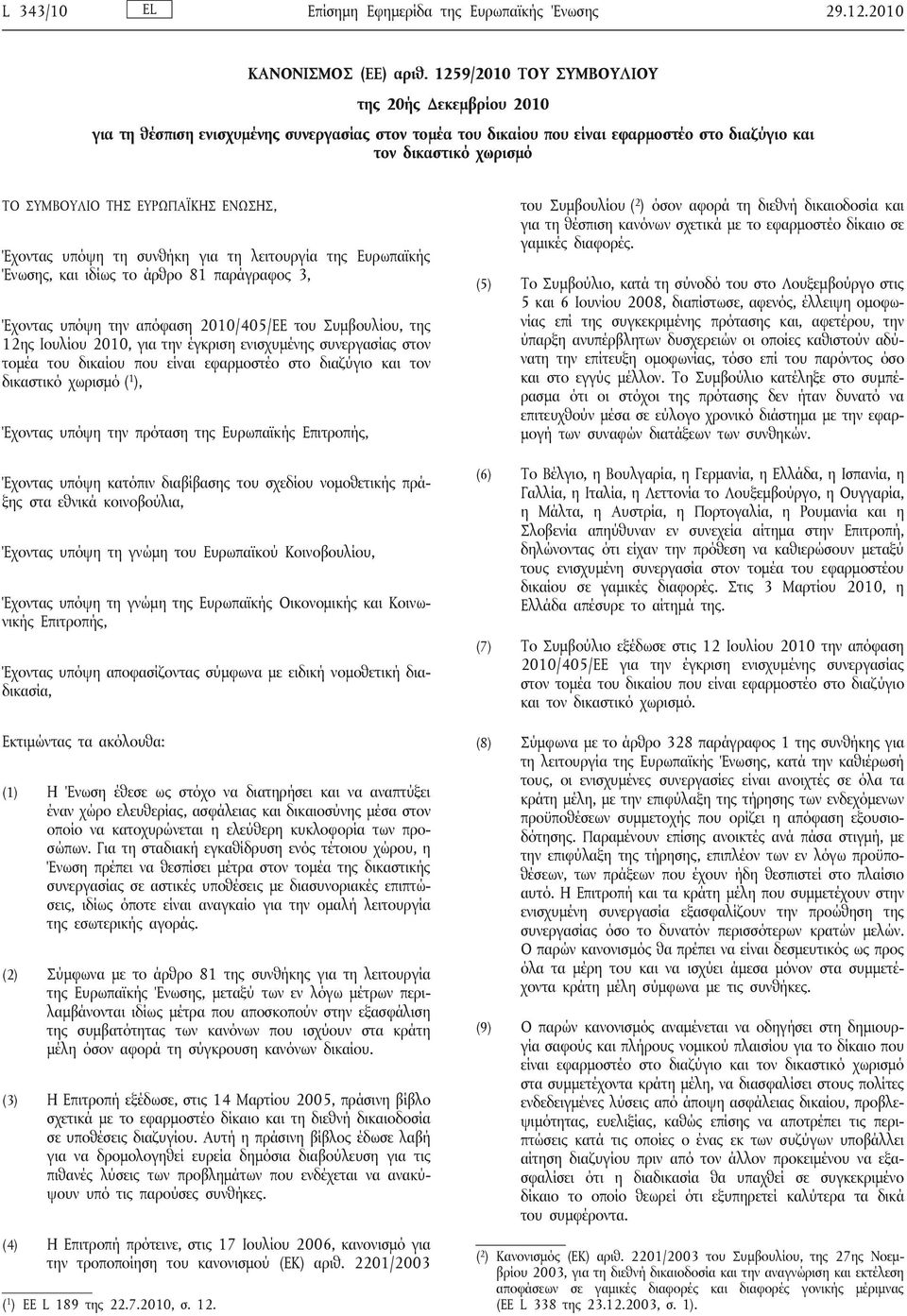 ΕΝΩΣΗΣ, Έχοντας υπόψη τη συνθήκη για τη λειτουργία της Ευρωπαϊκής Ένωσης, και ιδίως το άρθρο 81 παράγραφος 3, Έχοντας υπόψη την απόφαση 2010/405/ΕΕ του Συμβουλίου, της 12ης Ιουλίου 2010, για την