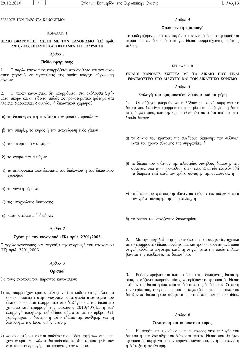 Ο παρών κανονισμός δεν εφαρμόζεται στα ακόλουθα ζητήματα, ακόμα και αν τίθενται απλώς ως προκαταρκτικό ερώτημα στα πλαίσια διαδικασίας διαζυγίου ή δικαστικού χωρισμού: α) τη δικαιοπρακτική ικανότητα