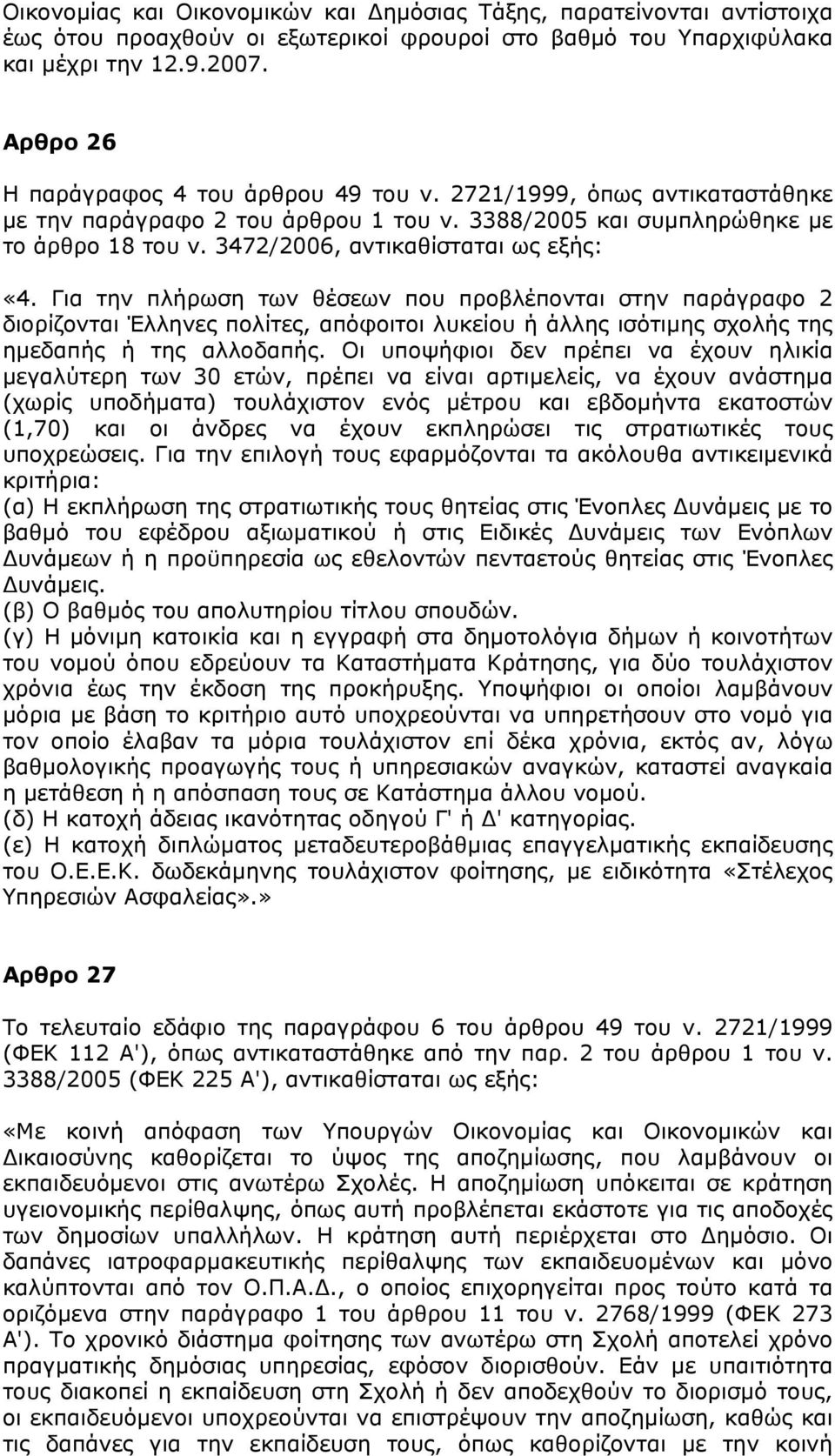 3472/2006, αντικαθίσταται ως εξής: «4. Για την πλήρωση των θέσεων που προβλέπονται στην παράγραφο 2 διορίζονται Έλληνες πολίτες, απόφοιτοι λυκείου ή άλλης ισότιµης σχολής της ηµεδαπής ή της αλλοδαπής.