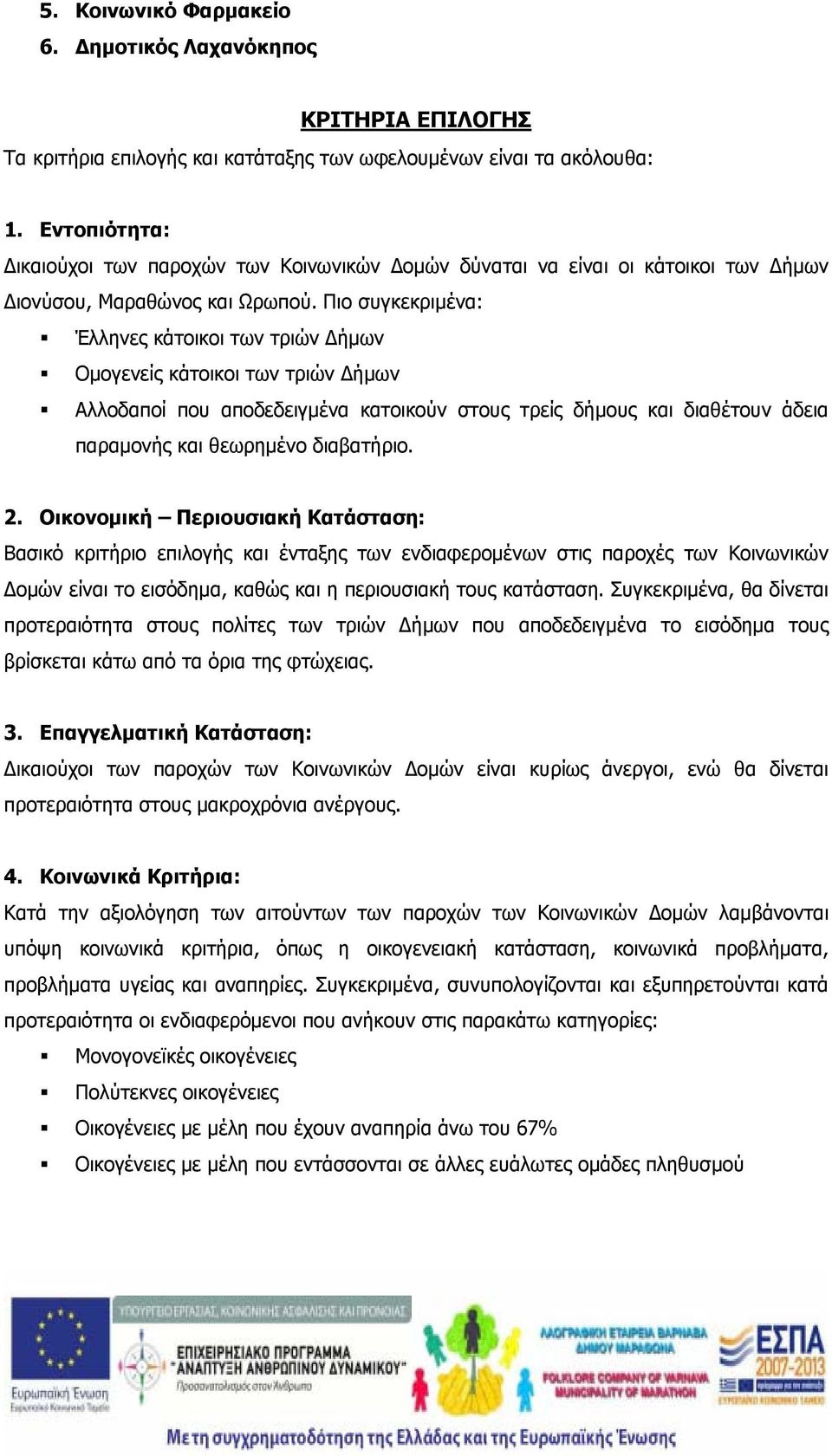 Πιο συγκεκριμένα: Έλληνες κάτοικοι των τριών Δήμων Ομογενείς κάτοικοι των τριών Δήμων Αλλοδαποί που αποδεδειγμένα κατοικούν στους τρείς δήμους και διαθέτουν άδεια παραμονής και θεωρημένο διαβατήριο.