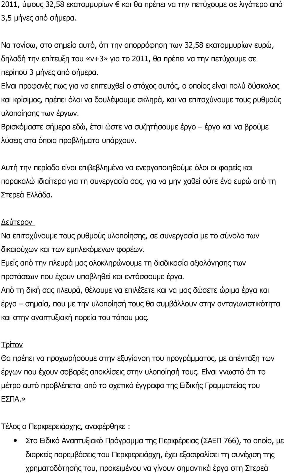 Είναι προφανές πως για να επιτευχθεί ο στόχος αυτός, ο οποίος είναι πολύ δύσκολος και κρίσιμος, πρέπει όλοι να δουλέψουμε σκληρά, και να επιταχύνουμε τους ρυθμούς υλοποίησης των έργων.